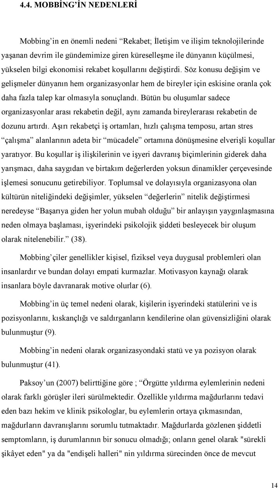 Bütün bu oluşumlar sadece organizasyonlar arası rekabetin değil, aynı zamanda bireylerarası rekabetin de dozunu artırdı.