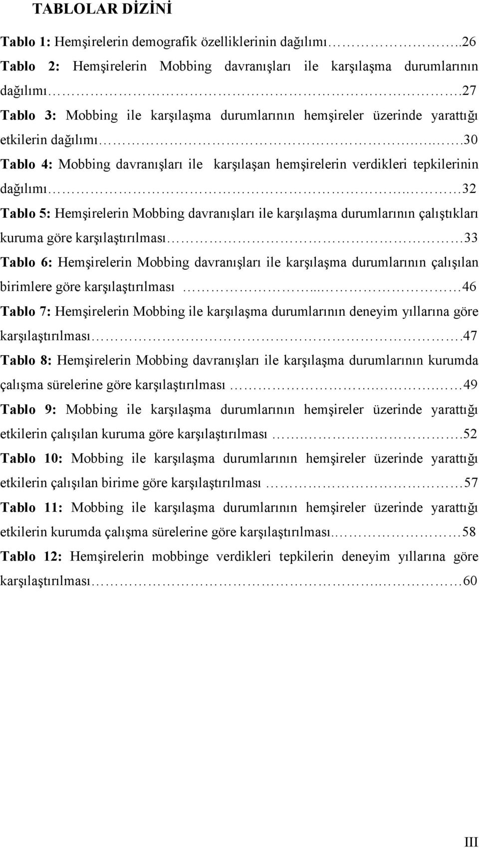 32 Tablo 5: Hemşirelerin Mobbing davranışları ile karşılaşma durumlarının çalıştıkları kuruma göre karşılaştırılması 33 Tablo 6: Hemşirelerin Mobbing davranışları ile karşılaşma durumlarının