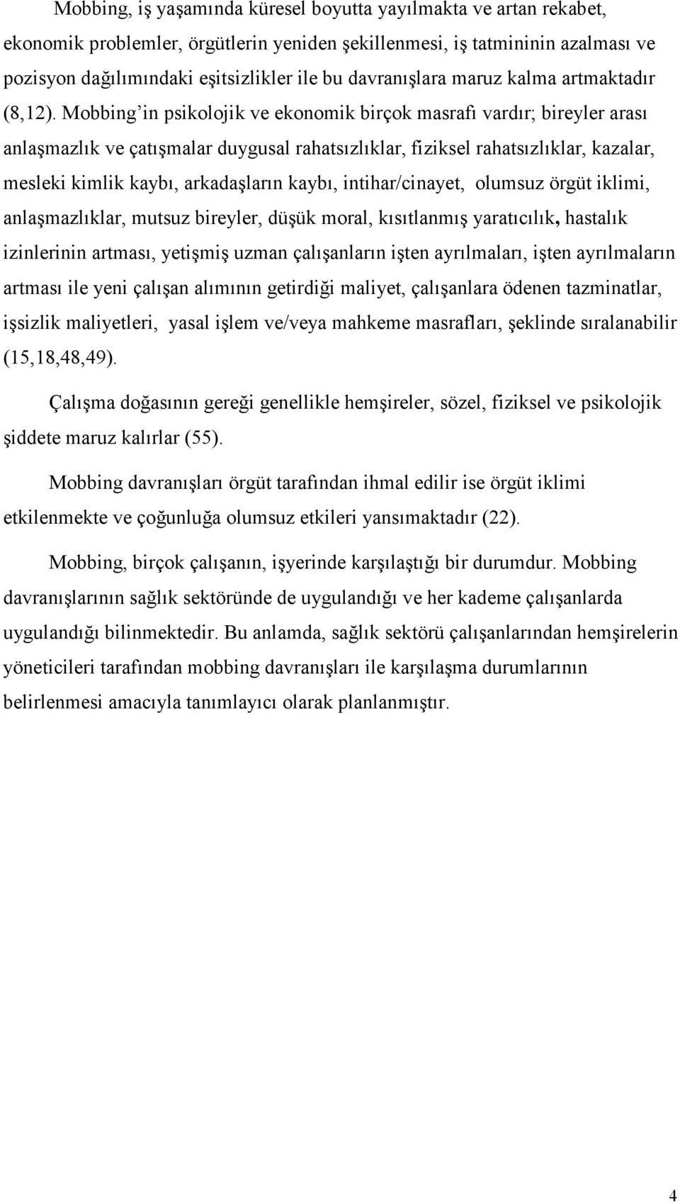 Mobbing in psikolojik ve ekonomik birçok masrafı vardır; bireyler arası anlaşmazlık ve çatışmalar duygusal rahatsızlıklar, fiziksel rahatsızlıklar, kazalar, mesleki kimlik kaybı, arkadaşların kaybı,