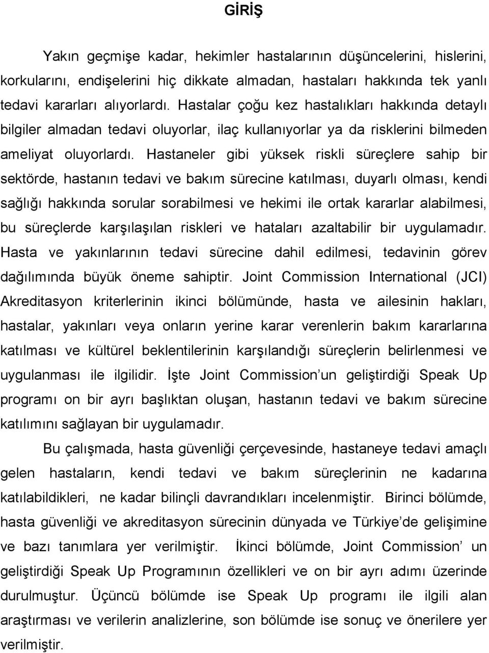 Hastaneler gibi yüksek riskli süreçlere sahip bir sektörde, hastanın tedavi ve bakım sürecine katılması, duyarlı olması, kendi sağlığı hakkında sorular sorabilmesi ve hekimi ile ortak kararlar