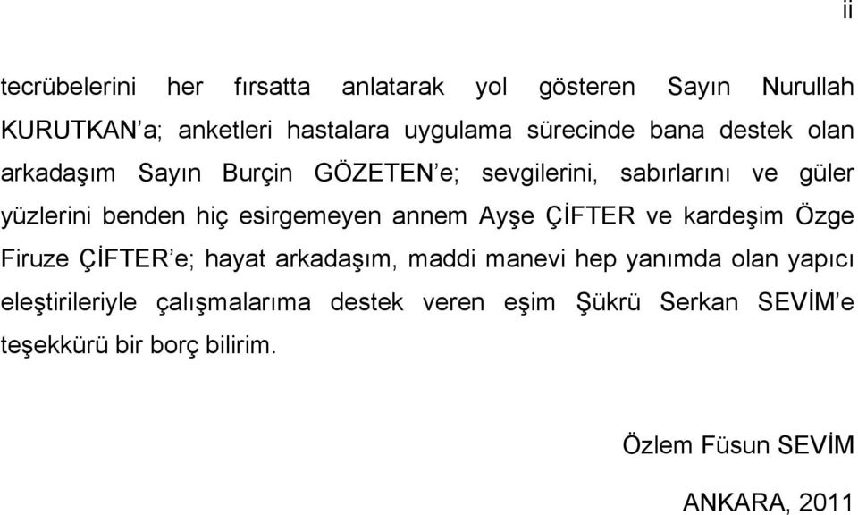 esirgemeyen annem Ayşe ÇİFTER ve kardeşim Özge Firuze ÇİFTER e; hayat arkadaşım, maddi manevi hep yanımda olan yapıcı