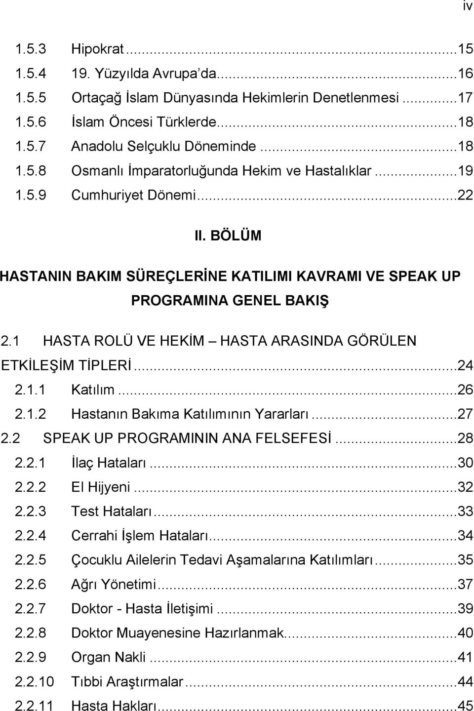 ..26 2.1.2 Hastanın Bakıma Katılımının Yararları...27 2.2 SPEAK UP PROGRAMININ ANA FELSEFESİ...28 2.2.1 İlaç Hataları...30 2.2.2 El Hijyeni...32 2.2.3 Test Hataları...33 2.2.4 Cerrahi İşlem Hataları.