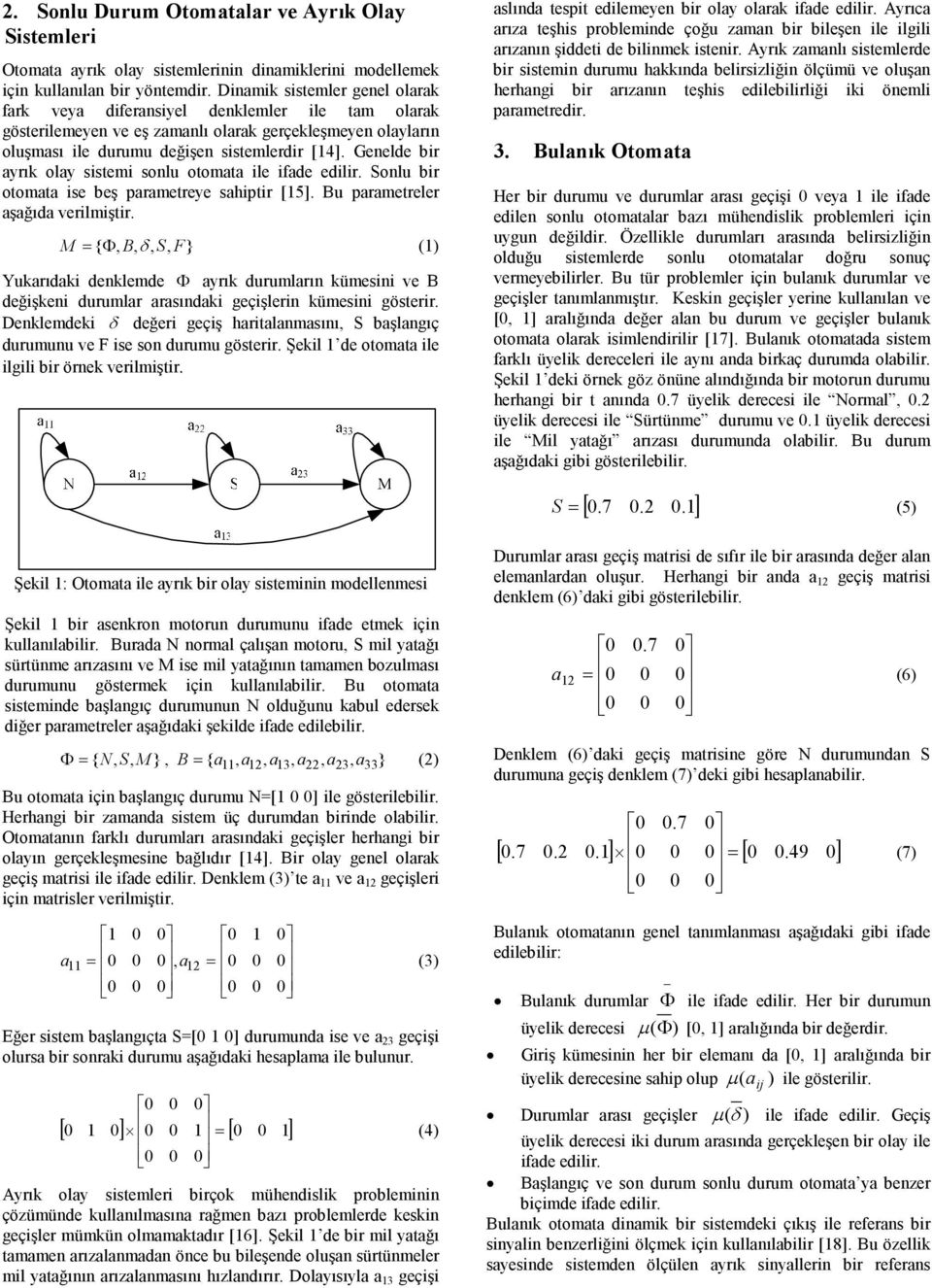 Genelde bir ayrık olay sistemi sonlu otomata ile ifade edilir. onlu bir otomata ise beş parametreye sahiptir [5]. Bu parametreler aşağıda verilmiştir.