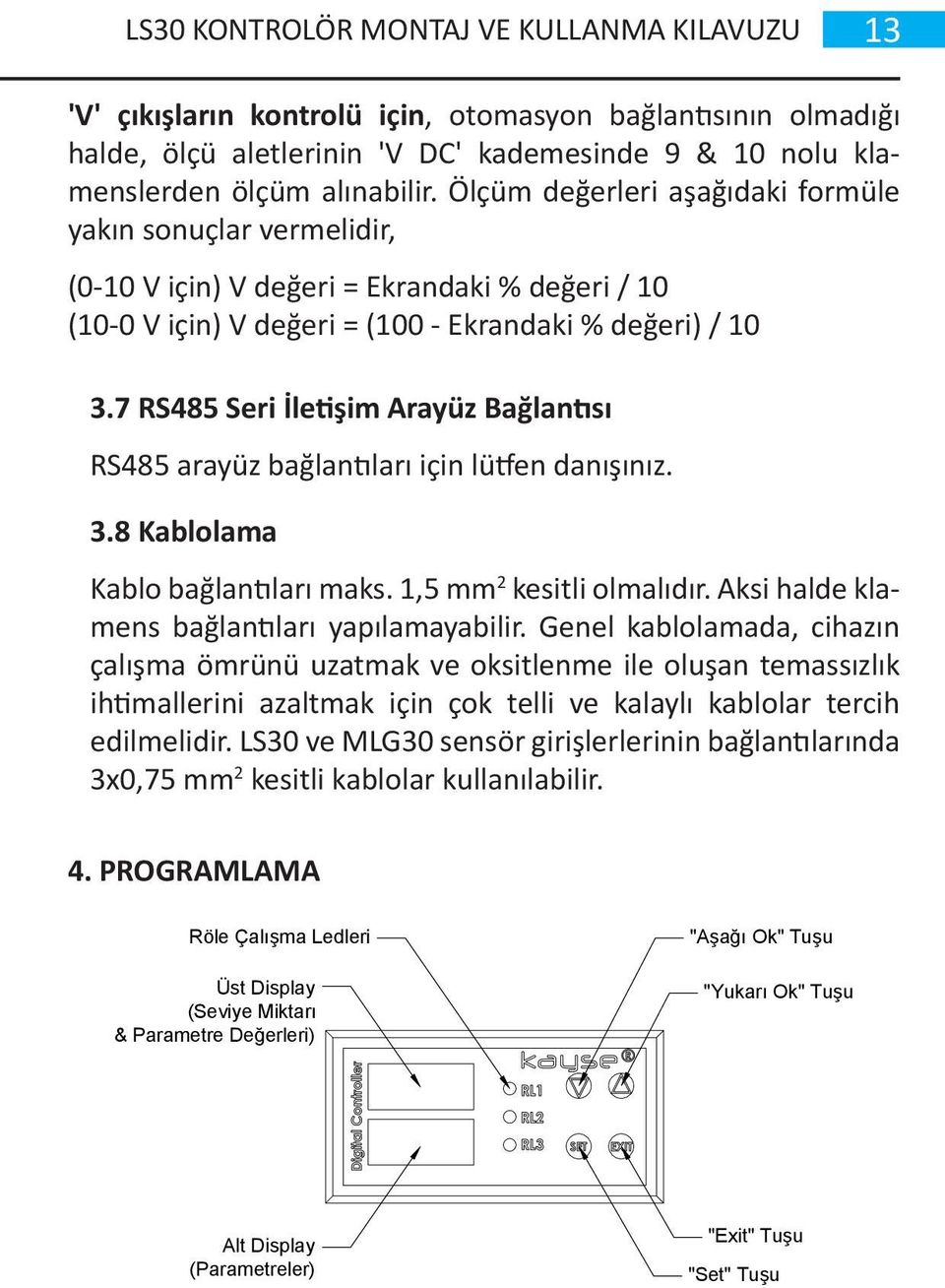 7 RS485 Seri İletişim Arayüz Bağlantısı RS485 arayüz bağlantıları için lütfen danışınız. 3.8 Kablolama Kablo bağlantıları maks. 1,5 mm 2 kesitli olmalıdır.