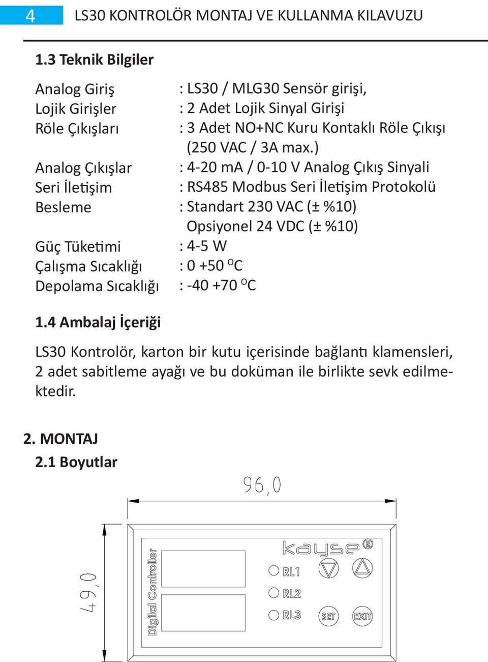 Sensör girişi, : 2 Adet Lojik Sinyal Girişi : 3 Adet NO+NC Kuru Kontaklı Röle Çıkışı (250 VAC / 3A max.