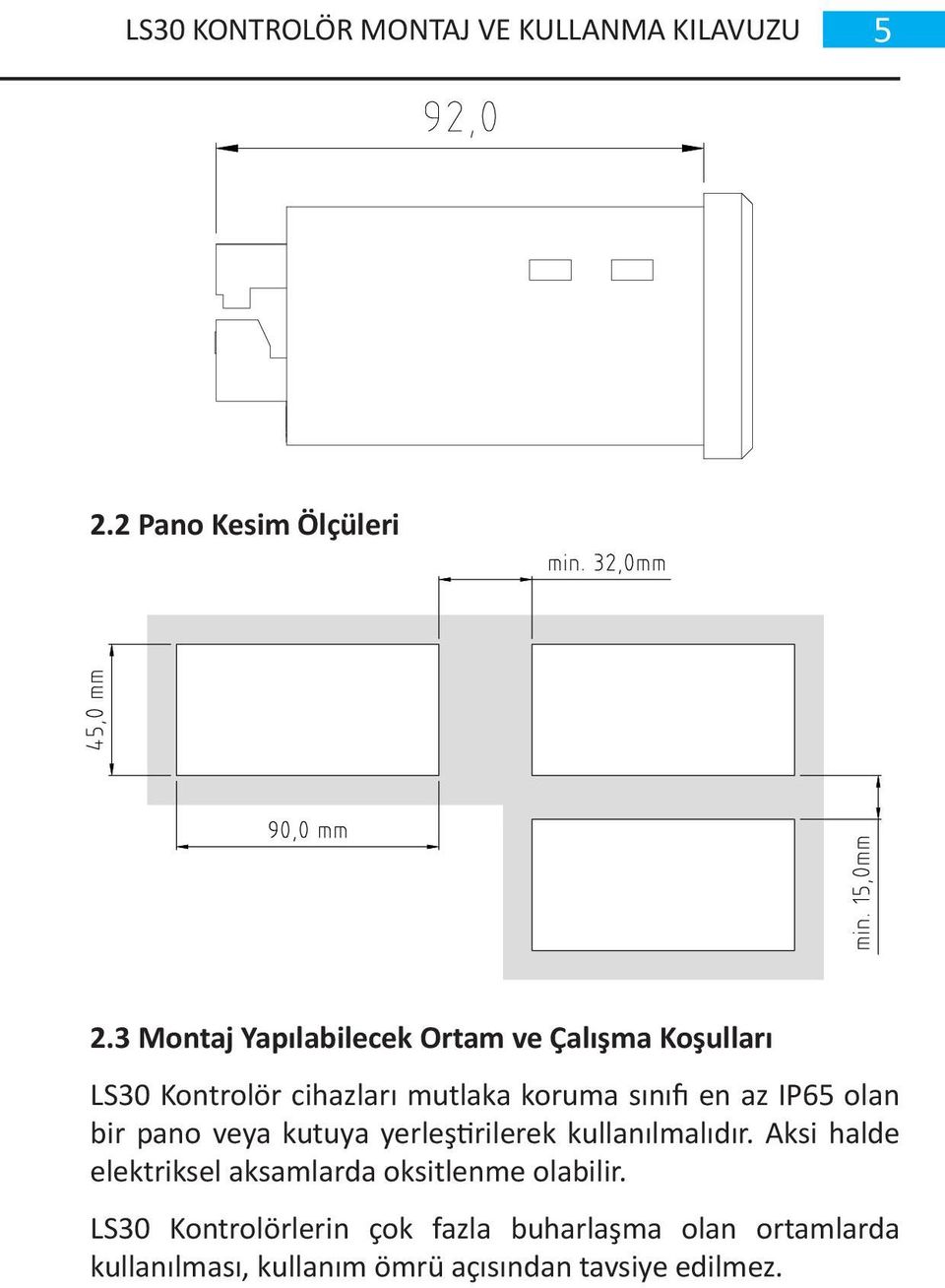 az IP65 olan bir pano veya kutuya yerleştirilerek kullanılmalıdır.