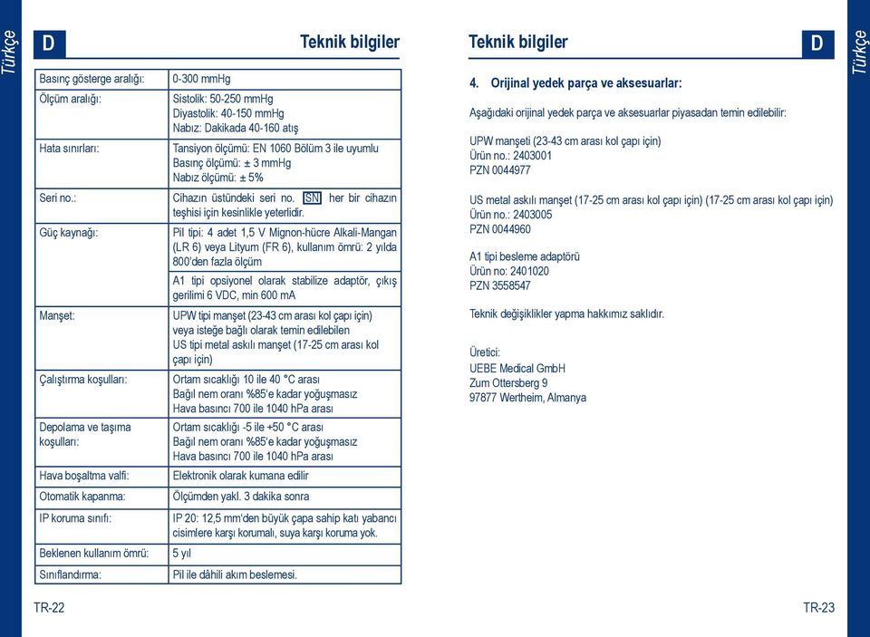 Orijinal yedek parça ve aksesuarlar: Aşağıdaki orijinal yedek parça ve aksesuarlar piyasadan temin edilebilir: UPW manşeti (23-43 cm arası kol çapı için) Ürün no.: 2403001 PZN 0044977 D Seri no.