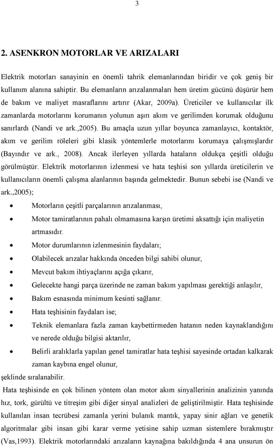 Üreticiler ve kullanıcılar ilk zamanlarda motorlarını korumanın yolunun aşırı akım ve gerilimden korumak olduğunu sanırlardı (Nandi ve ark.,2005).