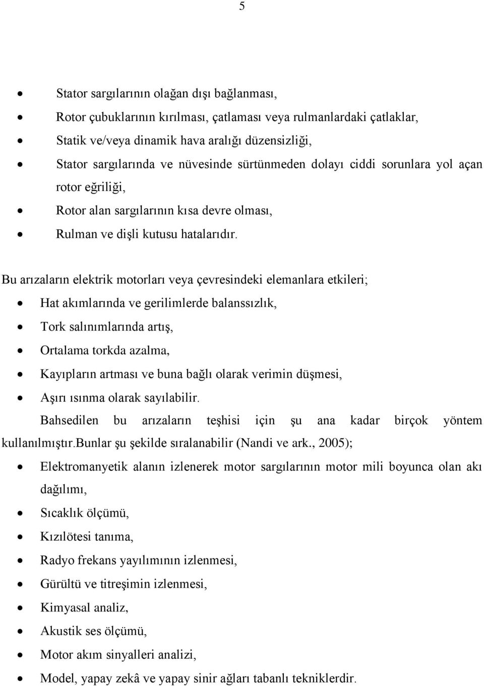 Bu arızaların elektrik motorları veya çevresindeki elemanlara etkileri; Hat akımlarında ve gerilimlerde balanssızlık, Tork salınımlarında artış, Ortalama torkda azalma, Kayıpların artması ve buna