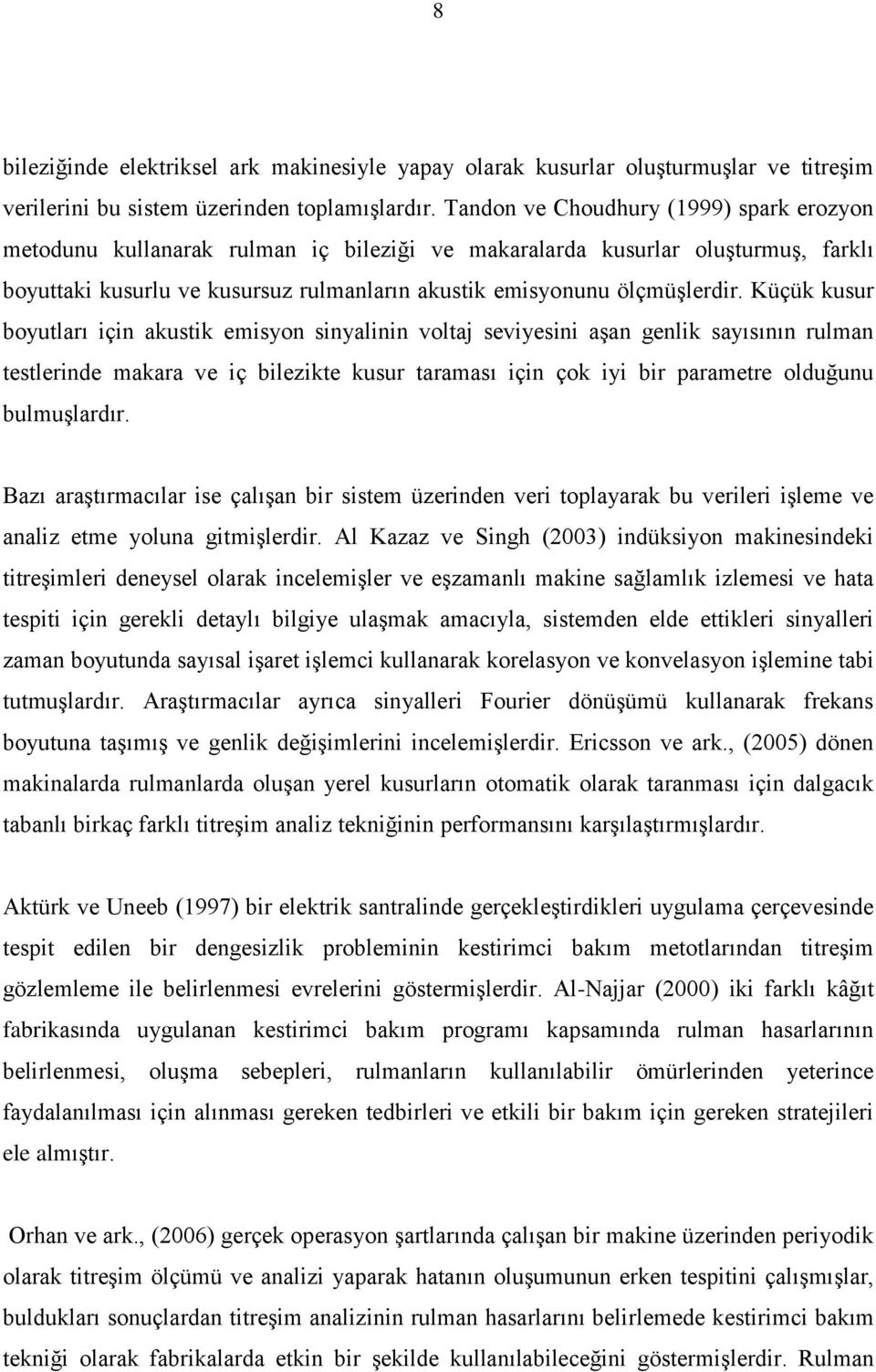 Küçük kusur boyutları için akustik emisyon sinyalinin voltaj seviyesini aşan genlik sayısının rulman testlerinde makara ve iç bilezikte kusur taraması için çok iyi bir parametre olduğunu bulmuşlardır.