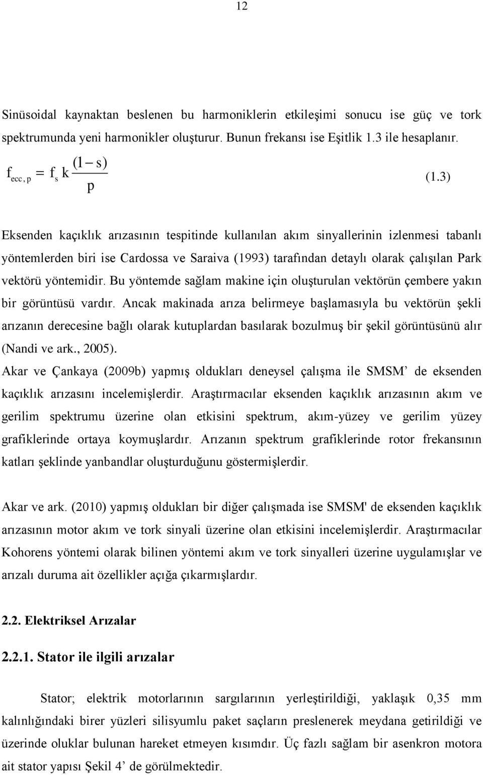 Bu yöntemde sağlam makine için oluşturulan vektörün çembere yakın bir görüntüsü vardır.