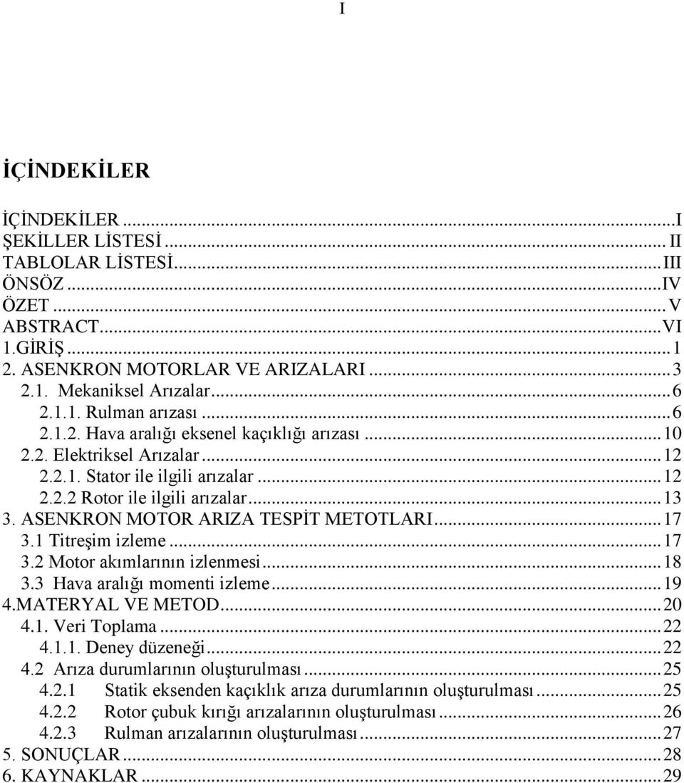 ASENKRON MOTOR ARIZA TESPİT METOTLARI... 17 3.1 Titreşim izleme... 17 3.2 Motor akımlarının izlenmesi... 18 3.3 Hava aralığı momenti izleme... 19 4.MATERYAL VE METOD... 20 4.1. Veri Toplama... 22 4.1.1. Deney düzeneği.