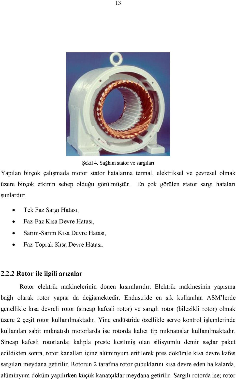 2.2 Rotor ile ilgili arızalar Rotor elektrik makinelerinin dönen kısımlarıdır. Elektrik makinesinin yapısına bağlı olarak rotor yapısı da değişmektedir.