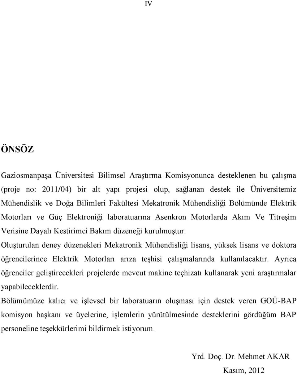 Oluşturulan deney düzenekleri Mekatronik Mühendisliği lisans, yüksek lisans ve doktora öğrencilerince Elektrik Motorları arıza teşhisi çalışmalarında kullanılacaktır.