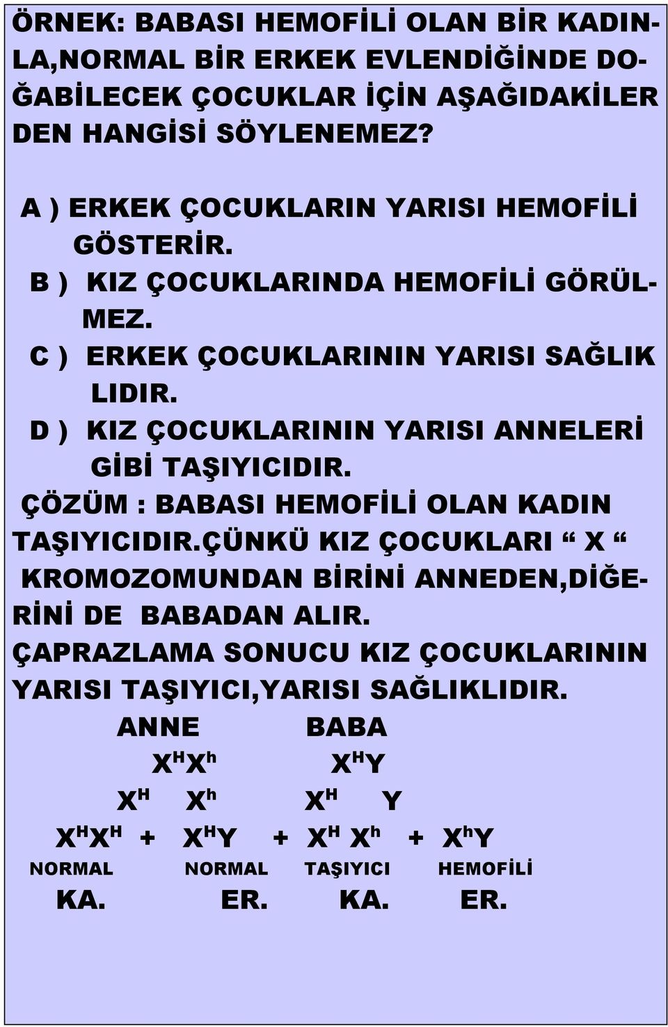 D ) KIZ ÇOCUKLARININ YARISI ANNELERİ GİBİ TAŞIYICIDIR. ÇÖZÜM : BABASI HEMOFİLİ OLAN KADIN TAŞIYICIDIR.