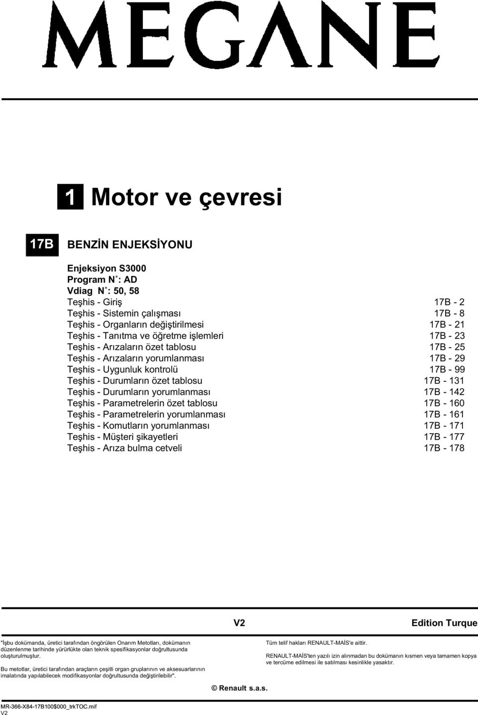 160 Teşhis - Parametrelerin yorumlanması - 161 Teşhis - Komutların yorumlanması - 171 Teşhis - Müşteri şikayetleri - 177 Teşhis - Arıza bulma cetveli - 178 Edition Turque "İşbu dokümanda, üretici