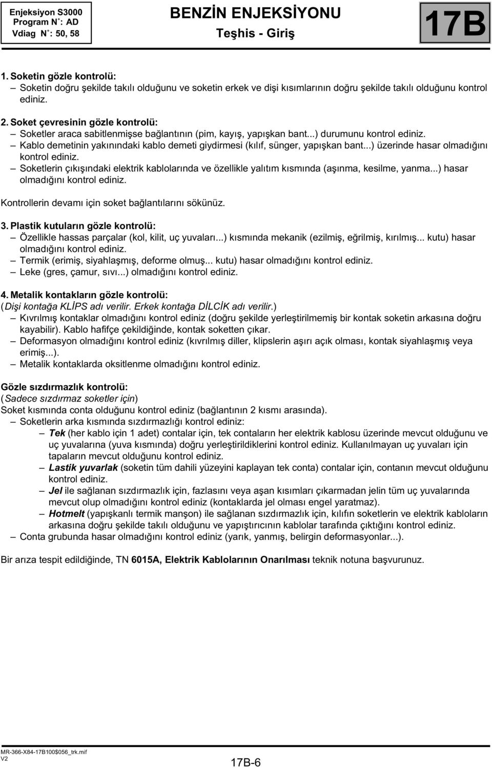 Kablo demetinin yakınındaki kablo demeti giydirmesi (kılıf, sünger, yapışkan bant...) üzerinde hasar olmadığını kontrol ediniz.