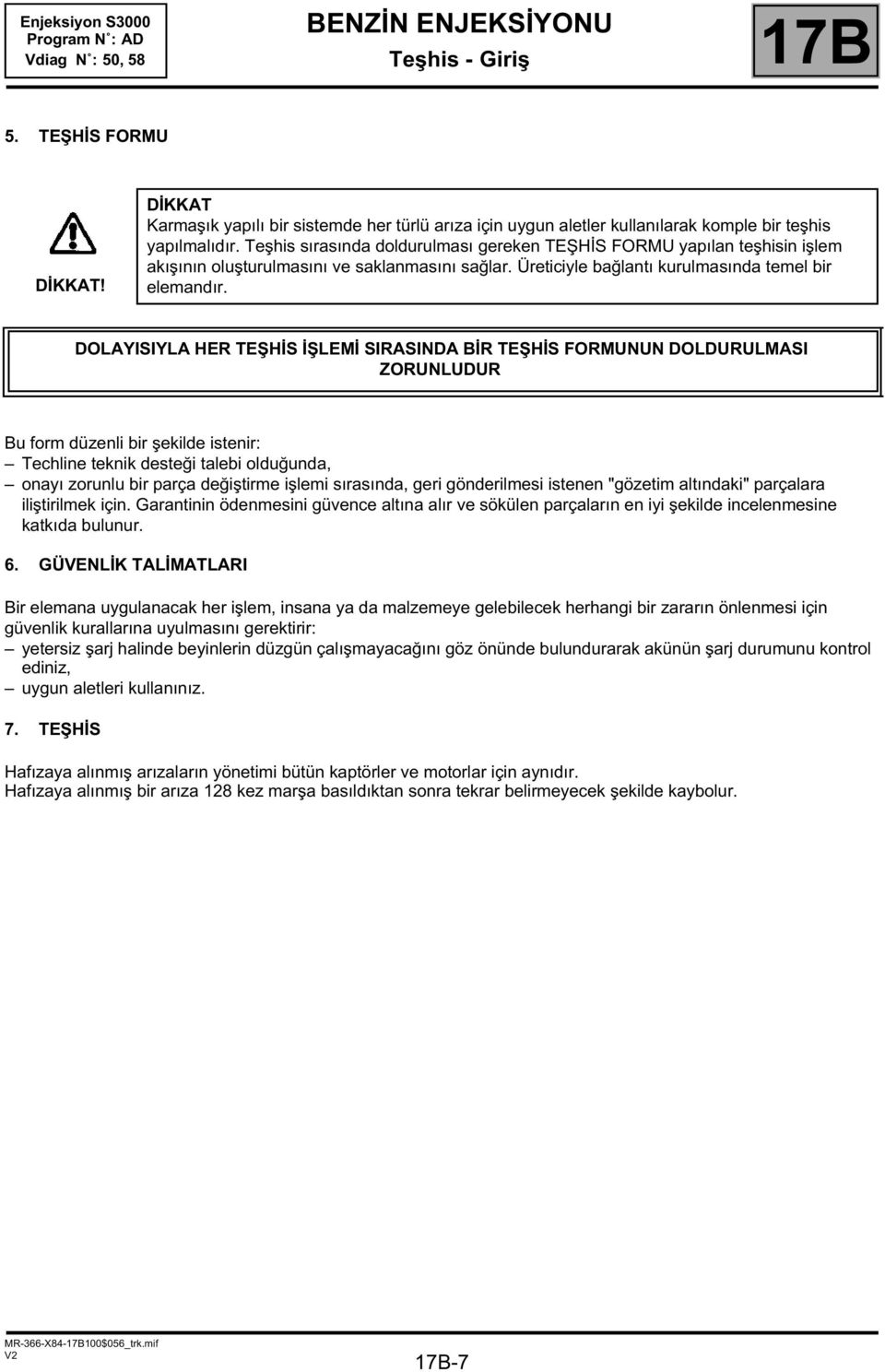 DOLAYISIYLA HER TEŞHİS İŞLEMİ SIRASINDA BİR TEŞHİS FORMUNUN DOLDURULMASI ZORUNLUDUR Bu form düzenli bir şekilde istenir: Techline teknik desteği talebi olduğunda, onayı zorunlu bir parça değiştirme