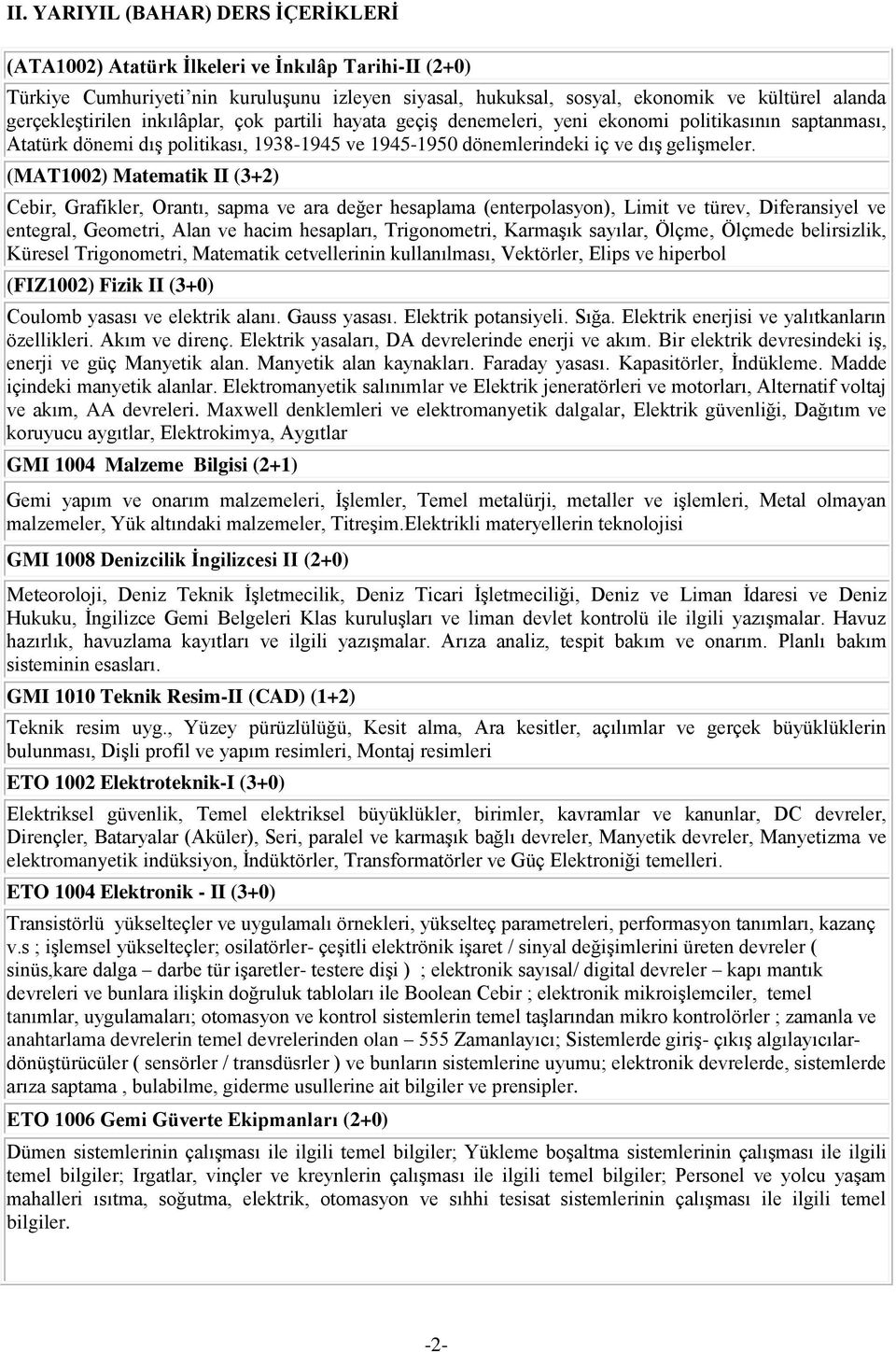 (MAT1002) Matematik II (3+2) Cebir, Grafikler, Orantı, sapma ve ara değer hesaplama (enterpolasyon), Limit ve türev, Diferansiyel ve entegral, Geometri, Alan ve hacim hesapları, Trigonometri,