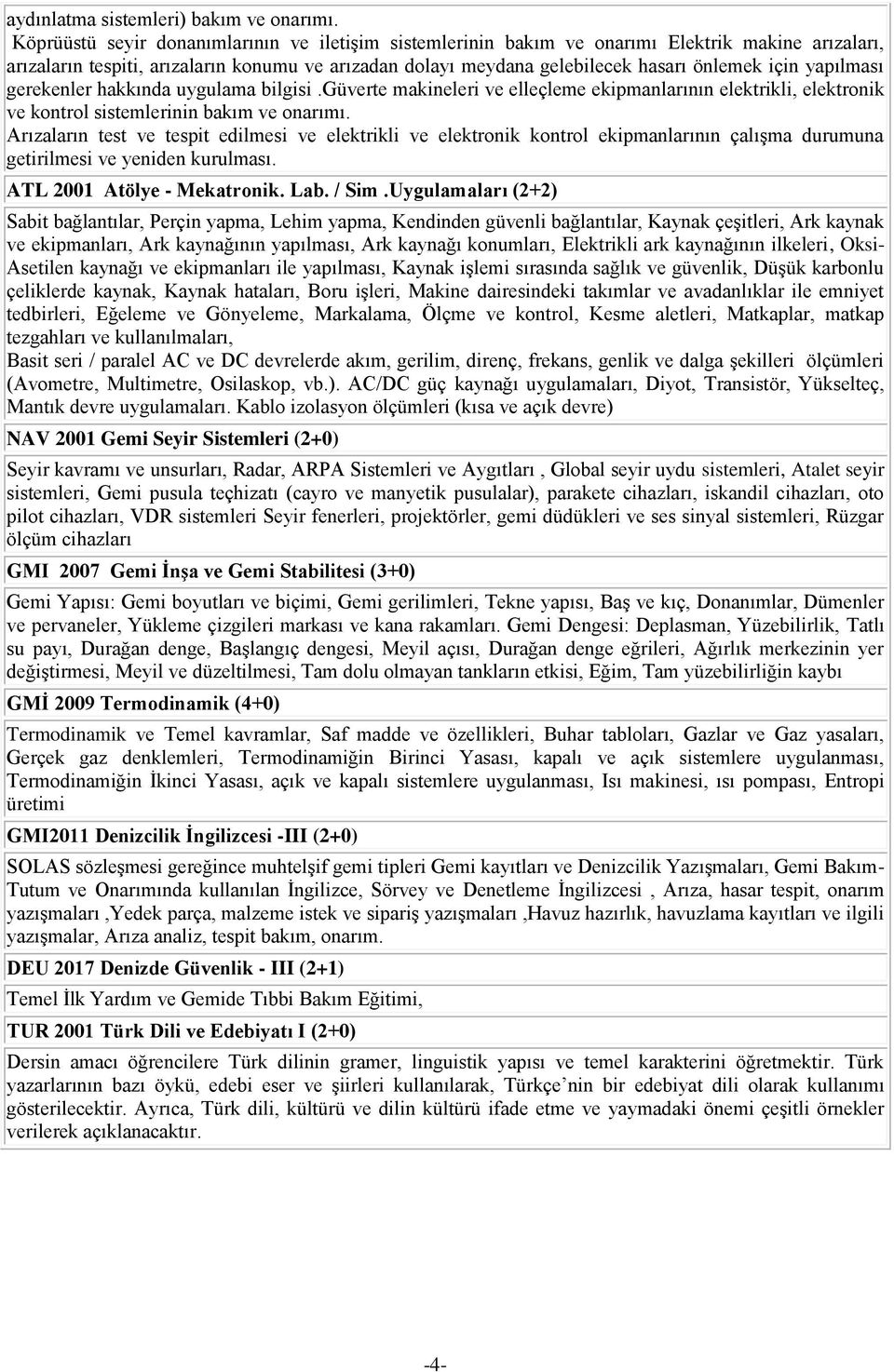 yapılması gerekenler hakkında uygulama bilgisi.güverte makineleri ve elleçleme ekipmanlarının elektrikli, elektronik ve kontrol sistemlerinin bakım ve onarımı.