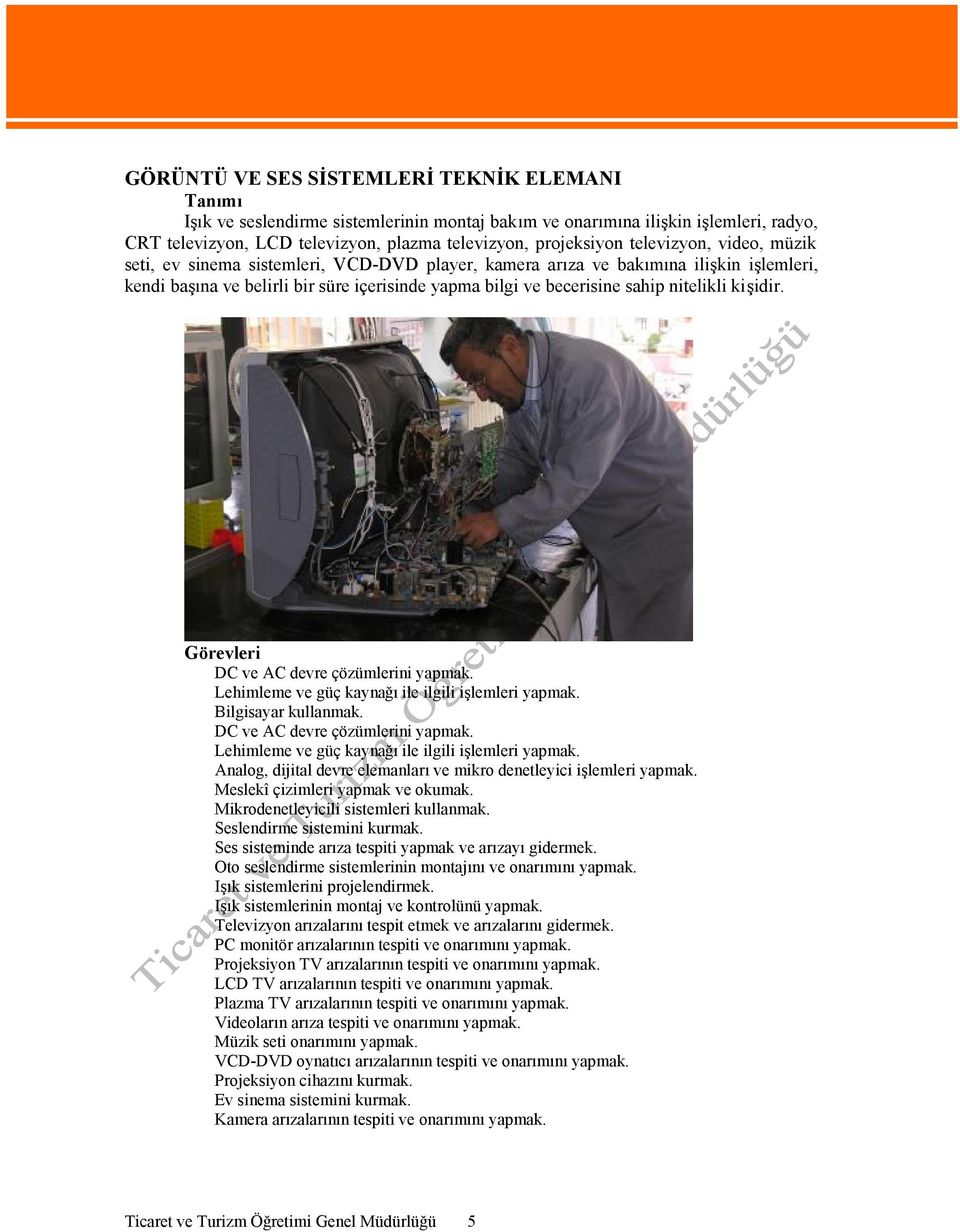 kişidir. Görevleri DC ve AC devre çözümlerini yapmak. Lehimleme ve güç kaynağı ile ilgili işlemleri yapmak. Bilgisayar kullanmak. DC ve AC devre çözümlerini yapmak. Lehimleme ve güç kaynağı ile ilgili işlemleri yapmak. Analog, dijital devre elemanları ve mikro denetleyici işlemleri yapmak.