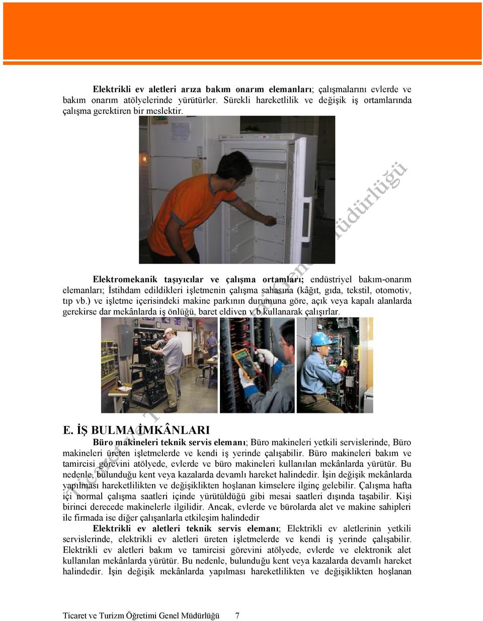 ) ve işletme içerisindeki makine parkının durumuna göre, açık veya kapalı alanlarda gerekirse dar mekânlarda iş önlüğü, baret eldiven v.b kullanarak çalışırlar. E.