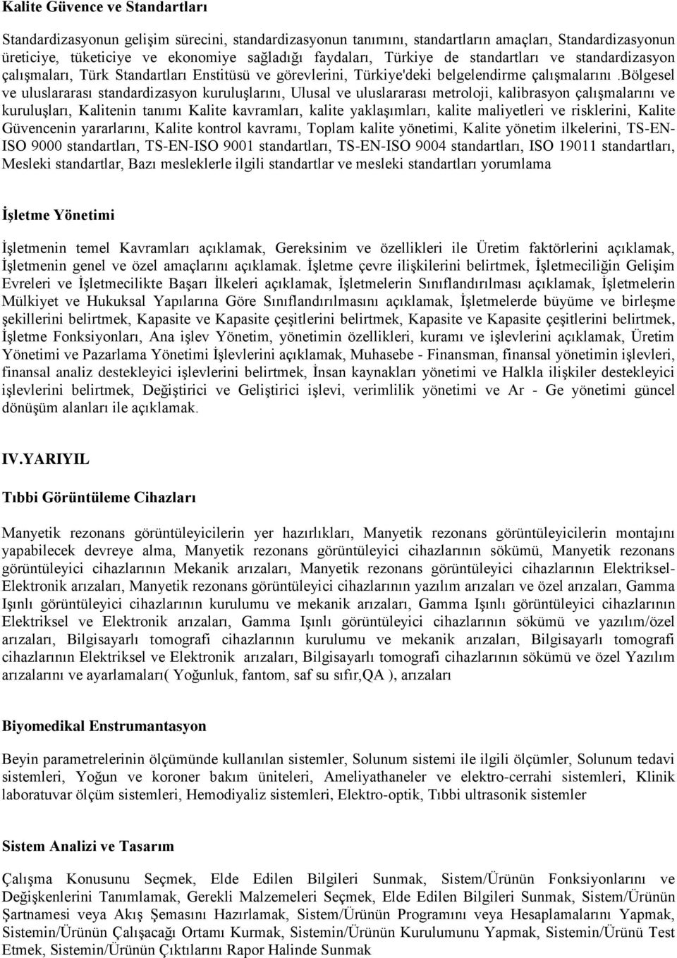 bölgesel ve uluslararası standardizasyon kuruluşlarını, Ulusal ve uluslararası metroloji, kalibrasyon çalışmalarını ve kuruluşları, Kalitenin tanımı Kalite kavramları, kalite yaklaşımları, kalite