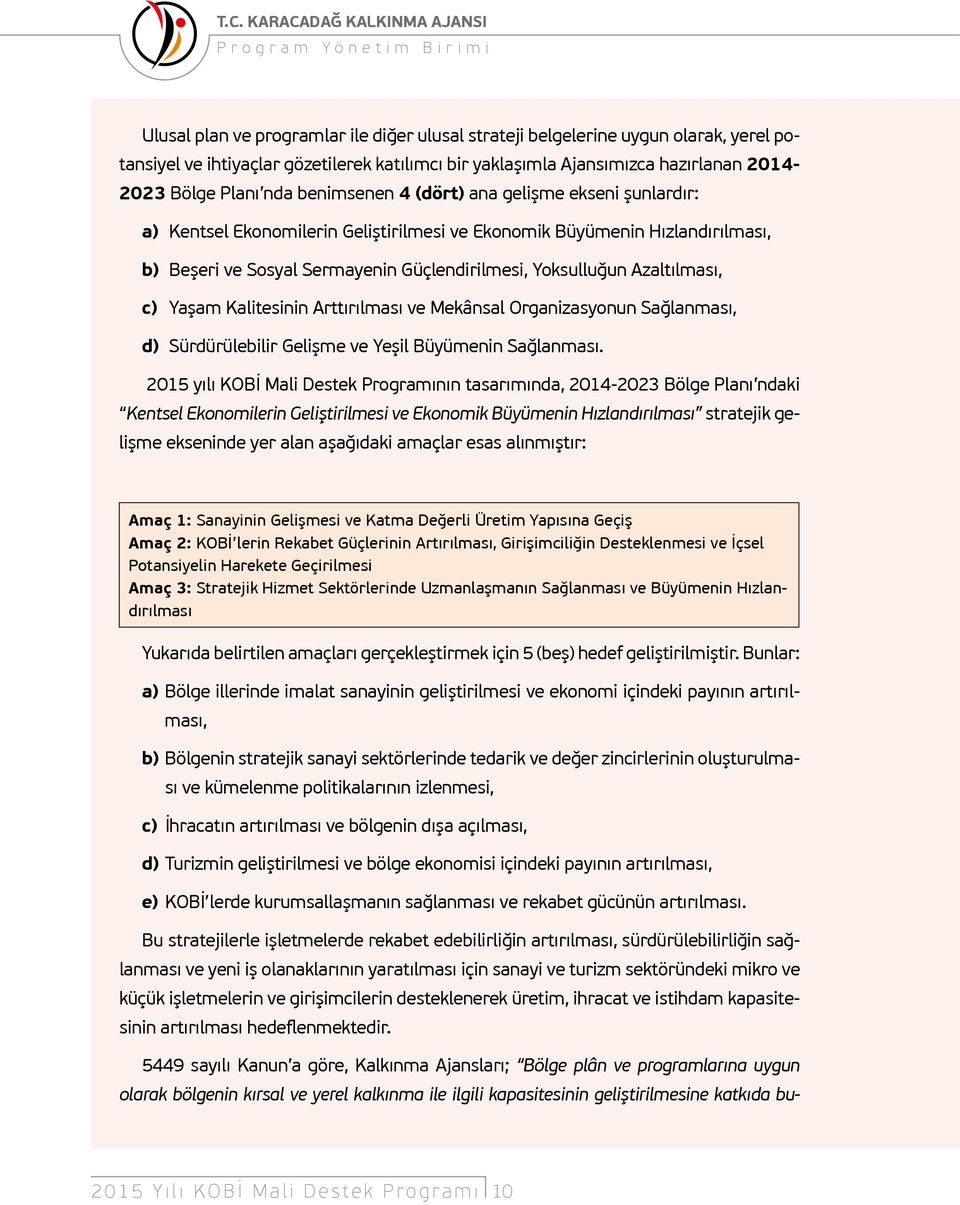 Sermayenin Güçlendirilmesi, Yoksulluğun Azaltılması, c) Yaşam Kalitesinin Arttırılması ve Mekânsal Organizasyonun Sağlanması, d) Sürdürülebilir Gelişme ve Yeşil Büyümenin Sağlanması.