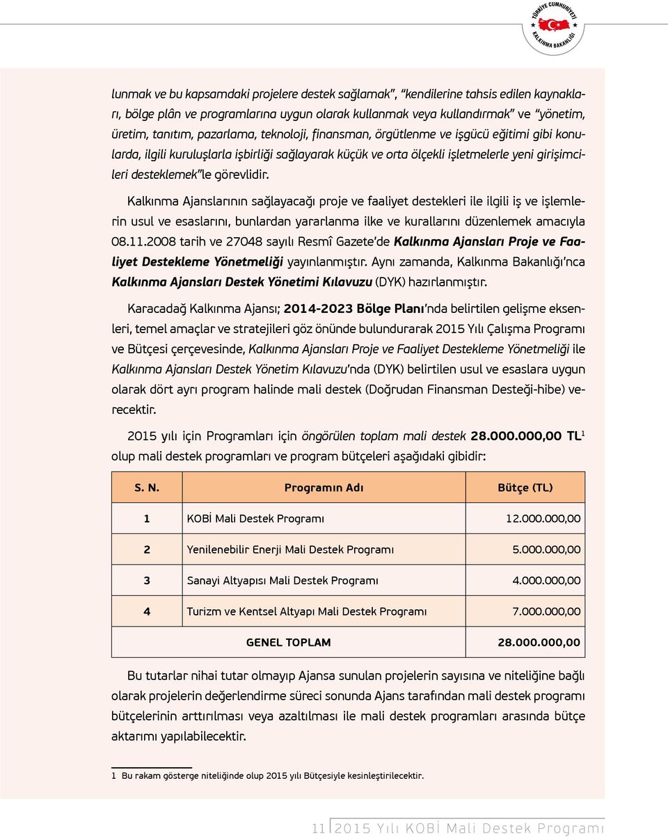 Kalkınma Ajanslarının sağlayacağı proje ve faaliyet destekleri ile ilgili iş ve işlemlerin usul ve esaslarını, bunlardan yararlanma ilke ve kurallarını düzenlemek amacıyla 08.11.