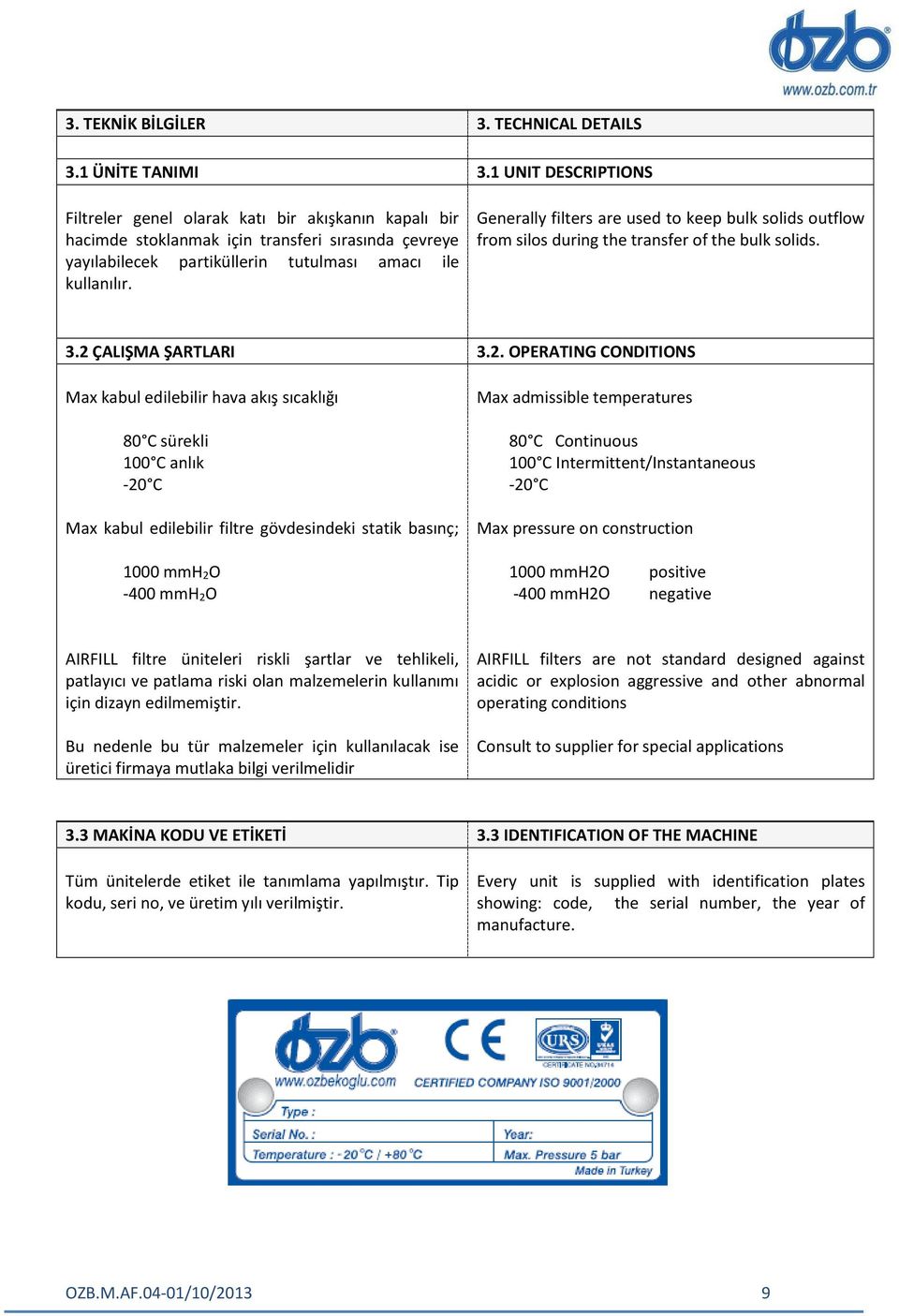 2. OPERATING CONDITIONS Max admissible temperatures 80 C Continuous 100 C Intermittent/Instantaneous -20 C Max pressure on construction 1000 mmh2o positive -400 mmh2o negative AIRFILL filtre