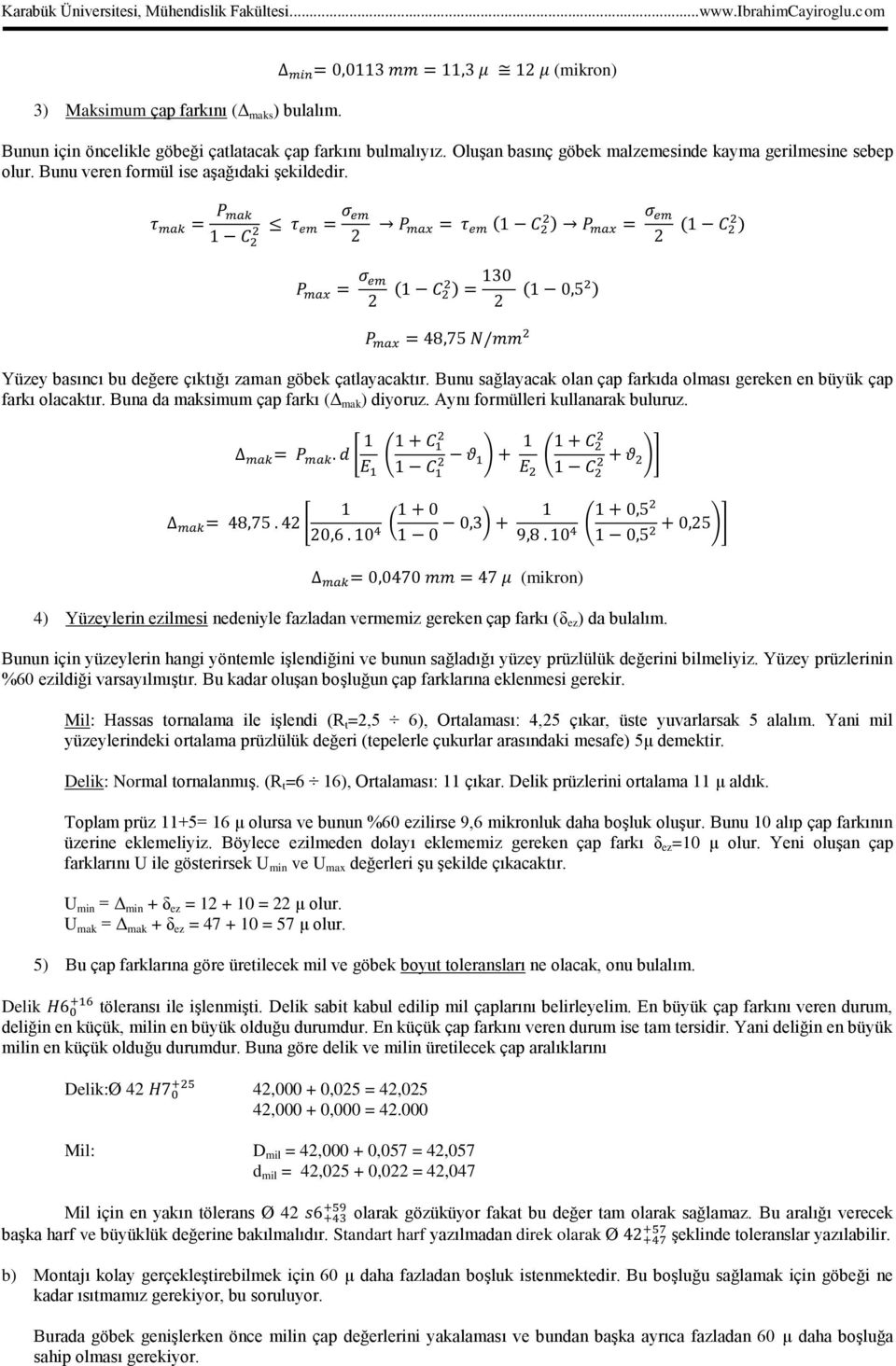 Buna da maksimum çap farkı (Δ mak ) diyoruz. Aynı formülleri kullanarak buluruz. (mikron) 4) Yüzeylerin ezilmesi nedeniyle fazladan vermemiz gereken çap farkı (δ ez ) da bulalım.