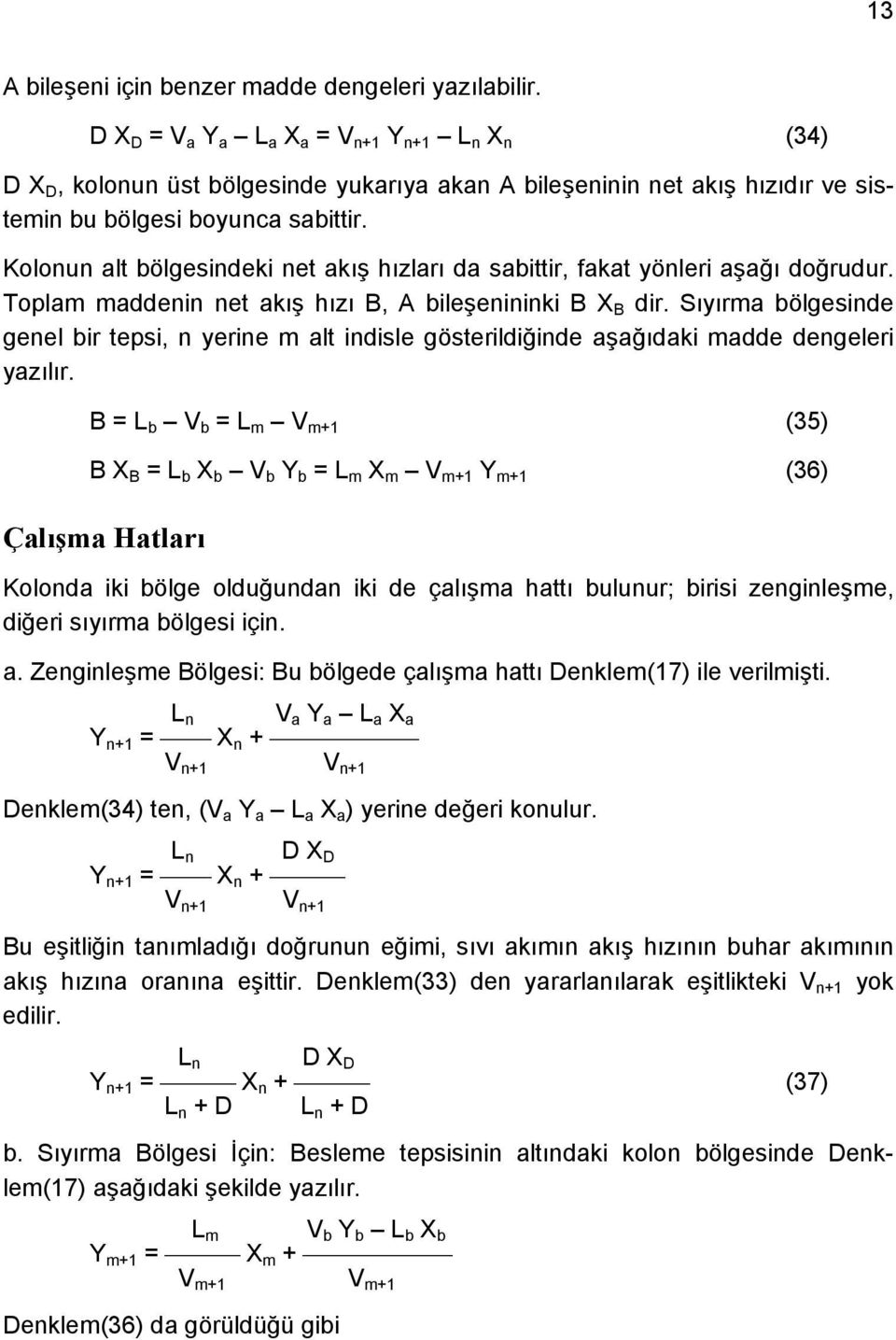 Kolonun alt bölgesindeki net akış hızları da sabittir, fakat yönleri aşağı doğrudur. Toplam maddenin net akış hızı B, A bileşenininki B X B dir.