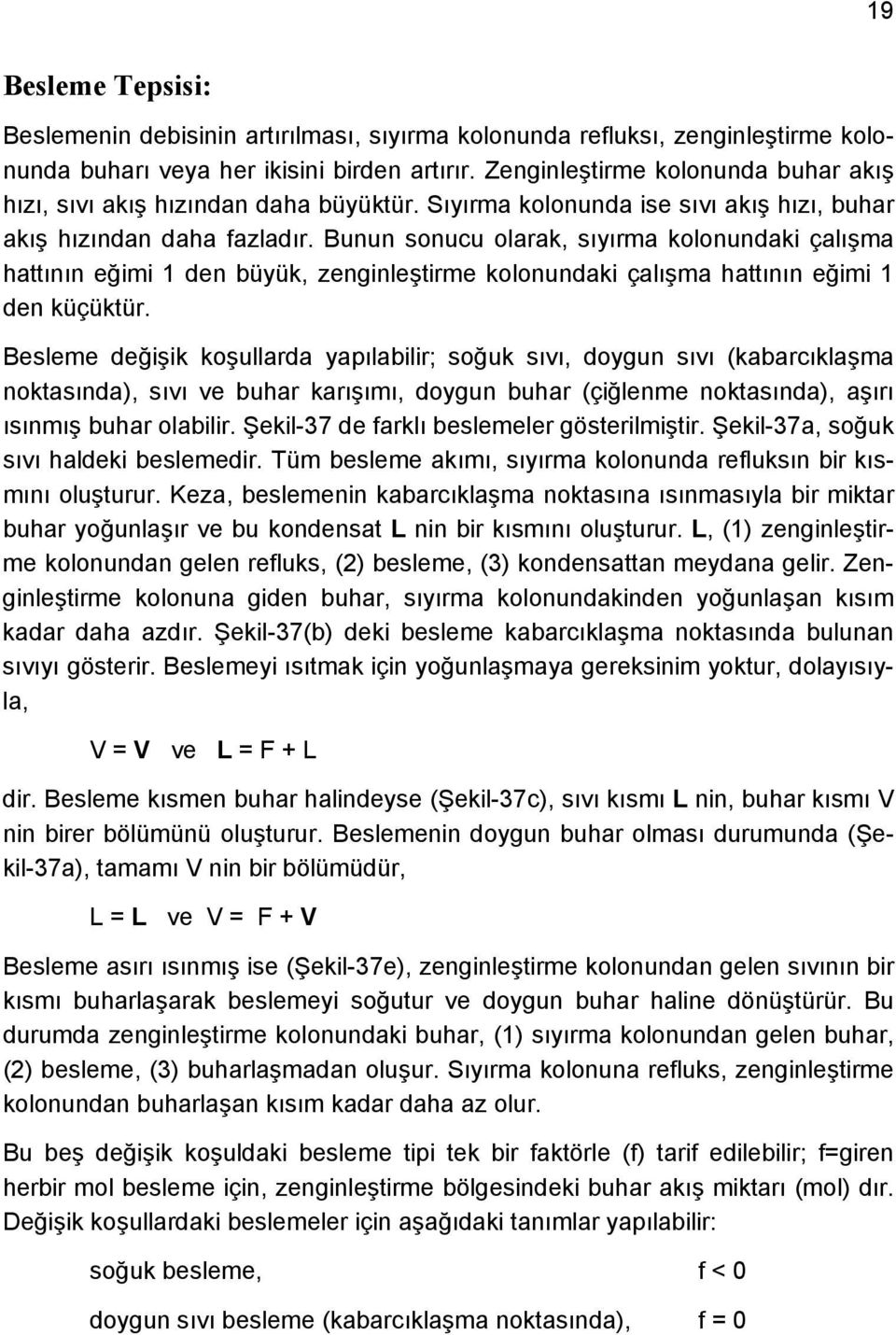 Bunun sonucu olarak, sıyırma kolonundaki çalışma hattının eğimi 1 den büyük, zenginleştirme kolonundaki çalışma hattının eğimi 1 den küçüktür.