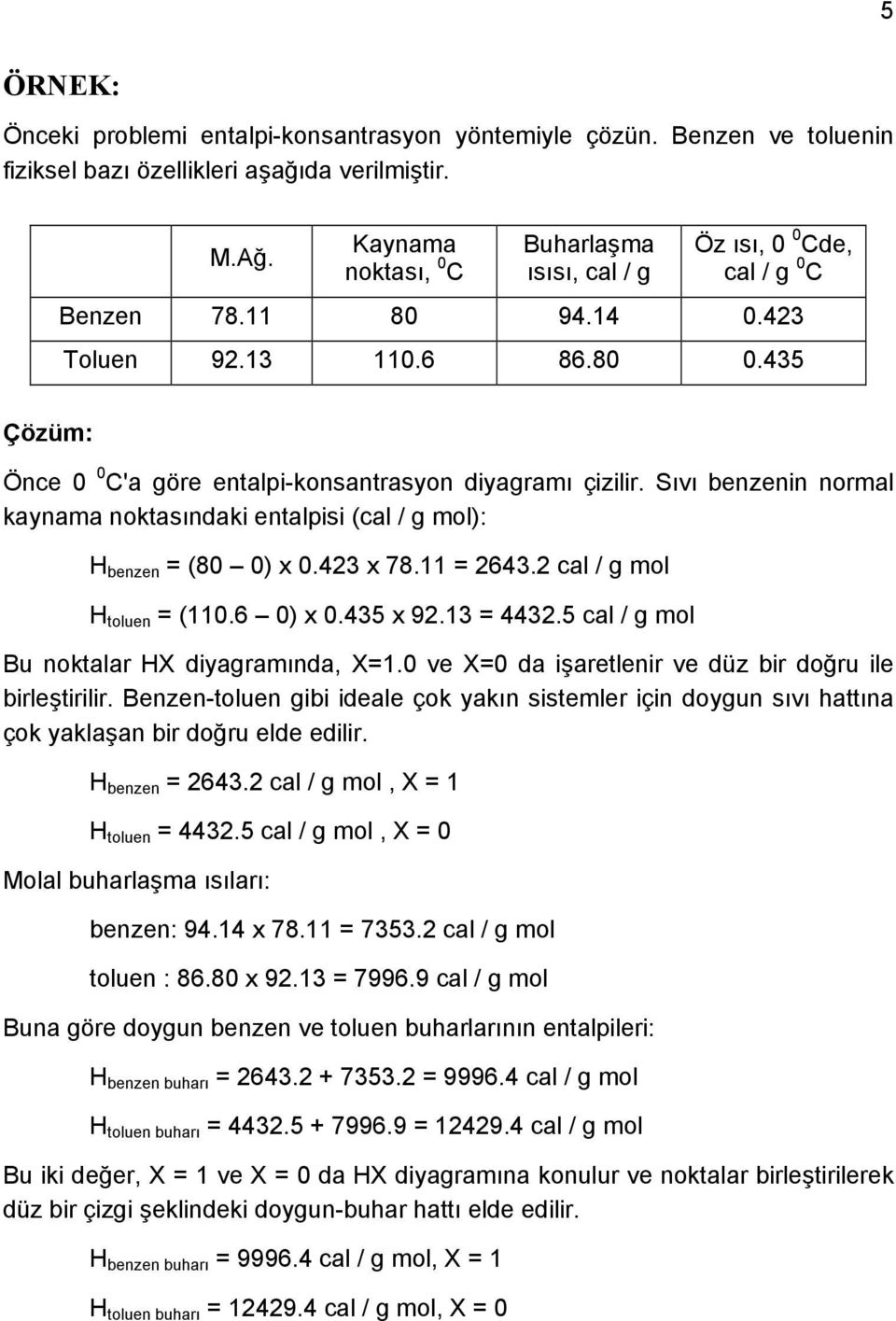 Sıvı benzenin normal kaynama noktasındaki entalpisi (cal / g mol): H benzen = (80 0) x 0.423 x 78.11 = 2643.2 cal / g mol H toluen = (110.6 0) x 0.435 x 92.13 = 4432.