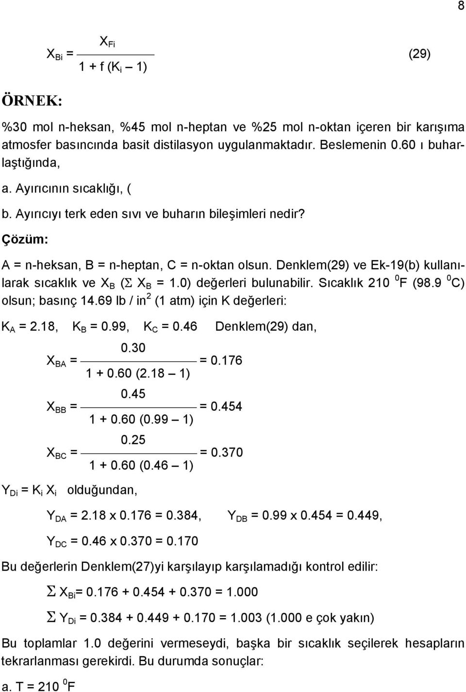 Denklem(29) ve Ek-19(b) kullanılarak sıcaklık ve X B (Σ X B = 1.0) değerleri bulunabilir. Sıcaklık 210 0 F (98.9 0 C) olsun; basınç 14.69 lb / in 2 (1 atm) için K değerleri: K A = 2.18, K B = 0.