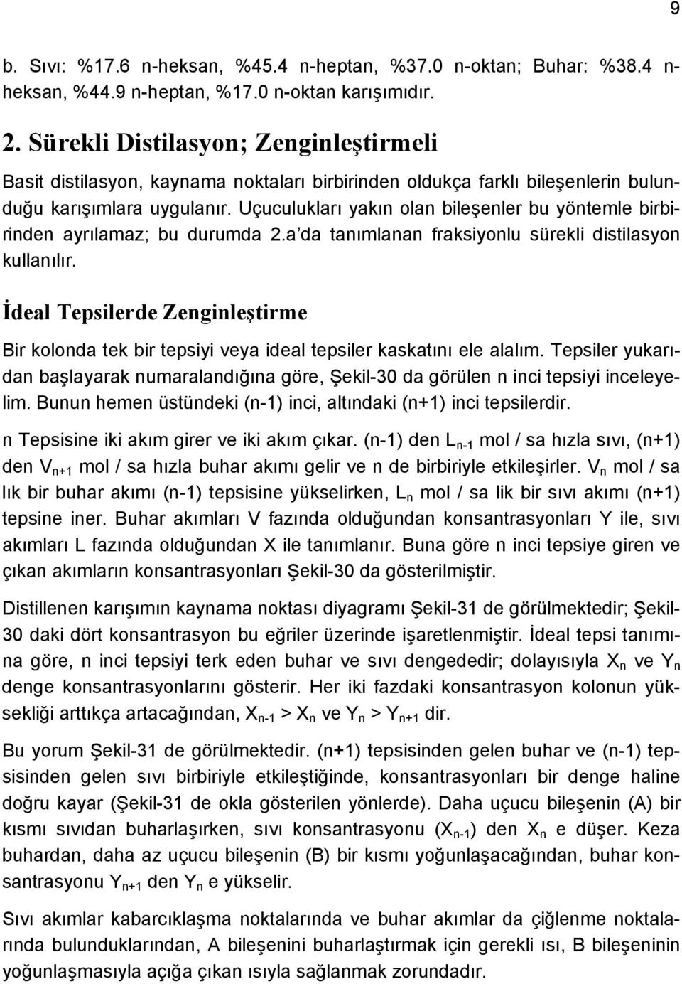 Uçuculukları yakın olan bileşenler bu yöntemle birbirinden ayrılamaz; bu durumda 2.a da tanımlanan fraksiyonlu sürekli distilasyon kullanılır.