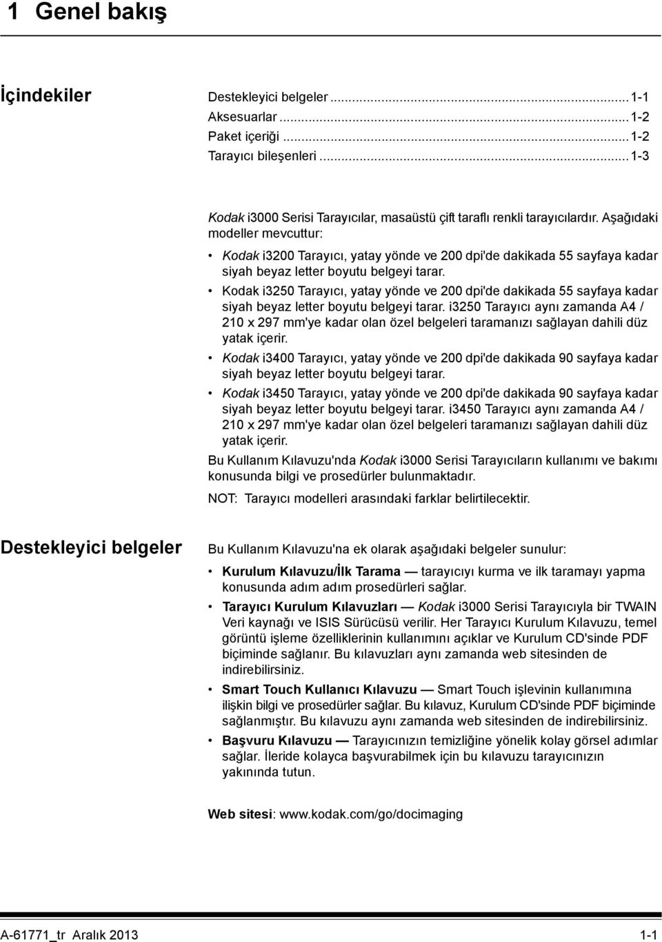 Kodak i3250 Tarayıcı, yatay yönde ve 200 dpi'de dakikada 55 sayfaya kadar siyah beyaz letter boyutu belgeyi tarar.