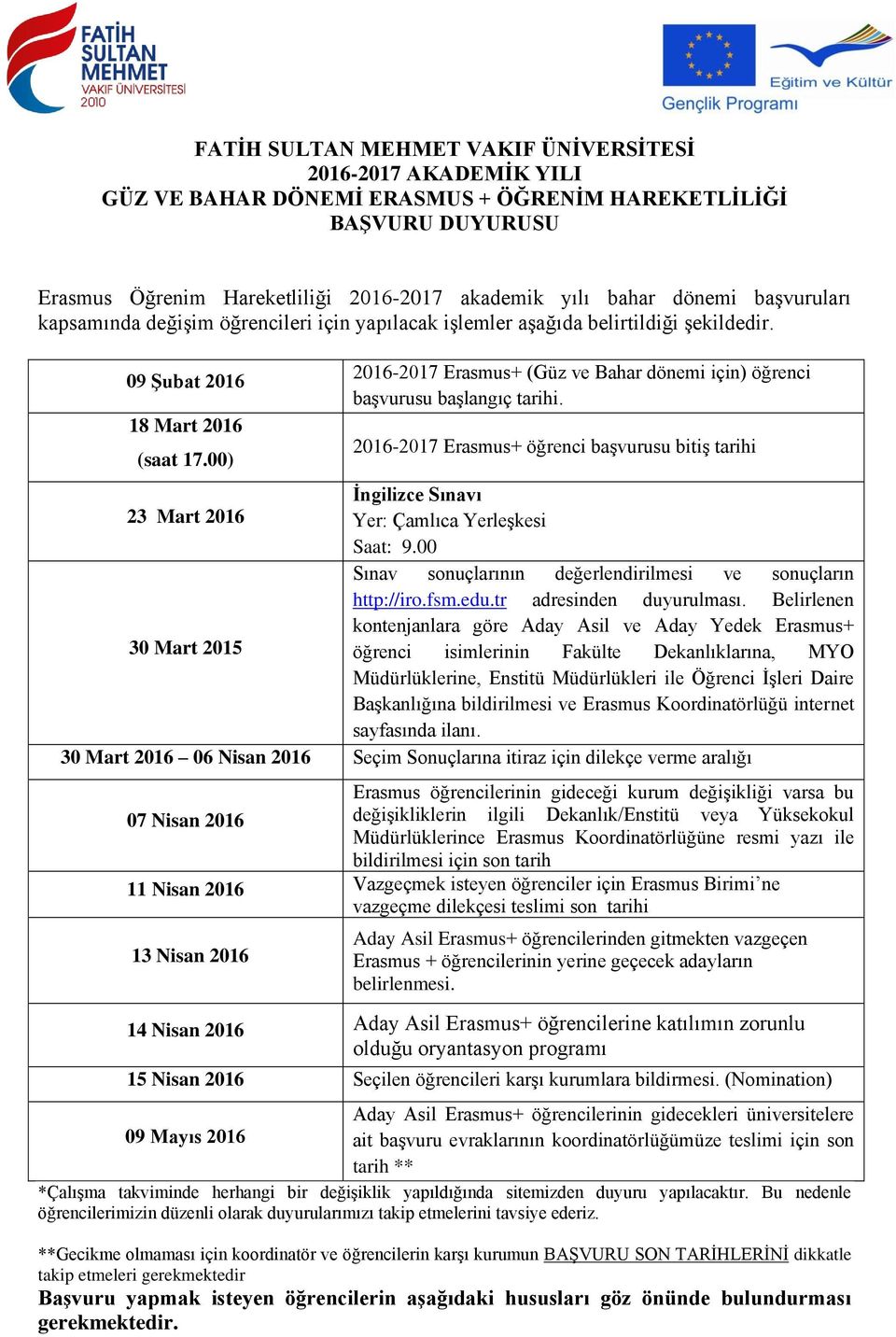 00) 2016-2017 Erasmus+ (Güz ve Bahar dönemi için) öğrenci başvurusu başlangıç tarihi. 2016-2017 Erasmus+ öğrenci başvurusu bitiş tarihi İngilizce Sınavı 23 Mart 2016 Yer: Çamlıca Yerleşkesi Saat: 9.