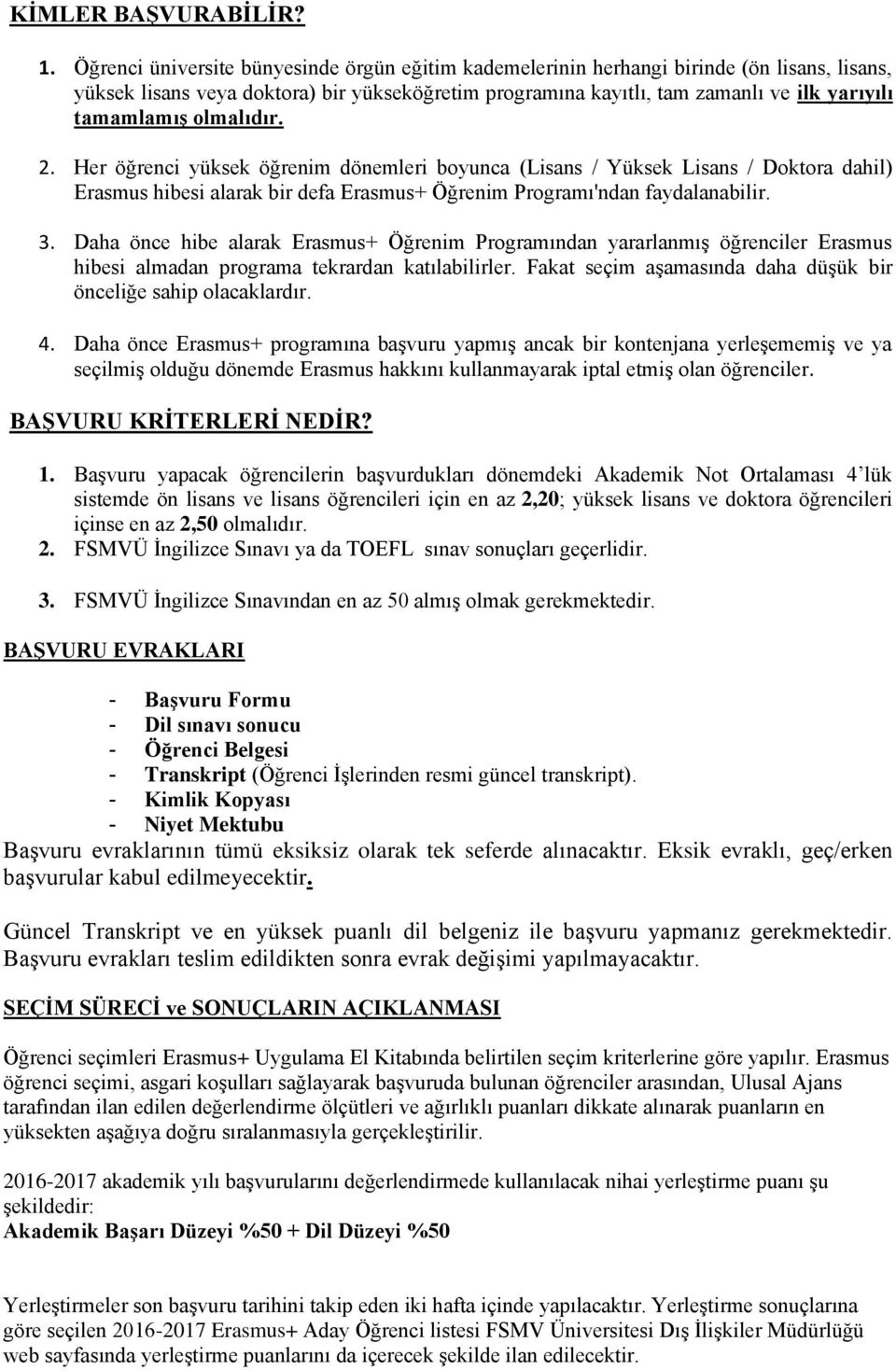 olmalıdır. 2. Her öğrenci yüksek öğrenim dönemleri boyunca (Lisans / Yüksek Lisans / Doktora dahil) Erasmus hibesi alarak bir defa Erasmus+ Öğrenim Programı'ndan faydalanabilir. 3.