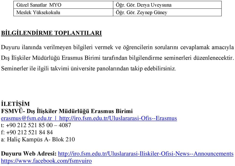 Zeynep Güney BİLGİLENDİRME TOPLANTILARI Duyuru ilanında verilmeyen bilgileri vermek ve öğrencilerin sorularını cevaplamak amacıyla Dış İlişkiler Müdürlüğü Erasmus Birimi