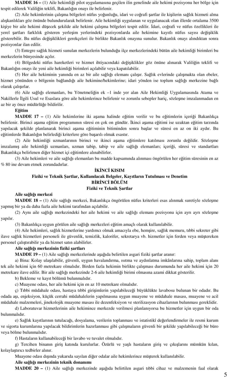 Aile hekimliği uygulanan ve uygulanacak olan illerde ortalama 3500 kişiye bir aile hekimi düşecek şekilde aile hekimi çalışma bölgeleri tespit edilir.