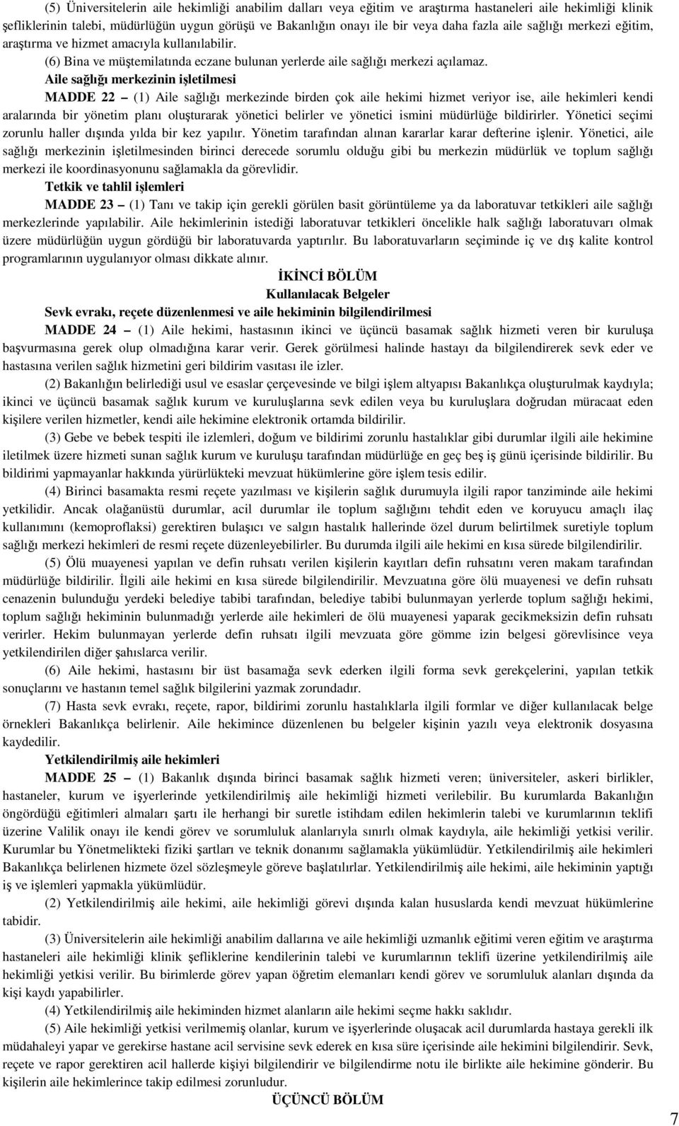 Aile sağlığı merkezinin işletilmesi MADDE 22 (1) Aile sağlığı merkezinde birden çok aile hekimi hizmet veriyor ise, aile hekimleri kendi aralarında bir yönetim planı oluşturarak yönetici belirler ve