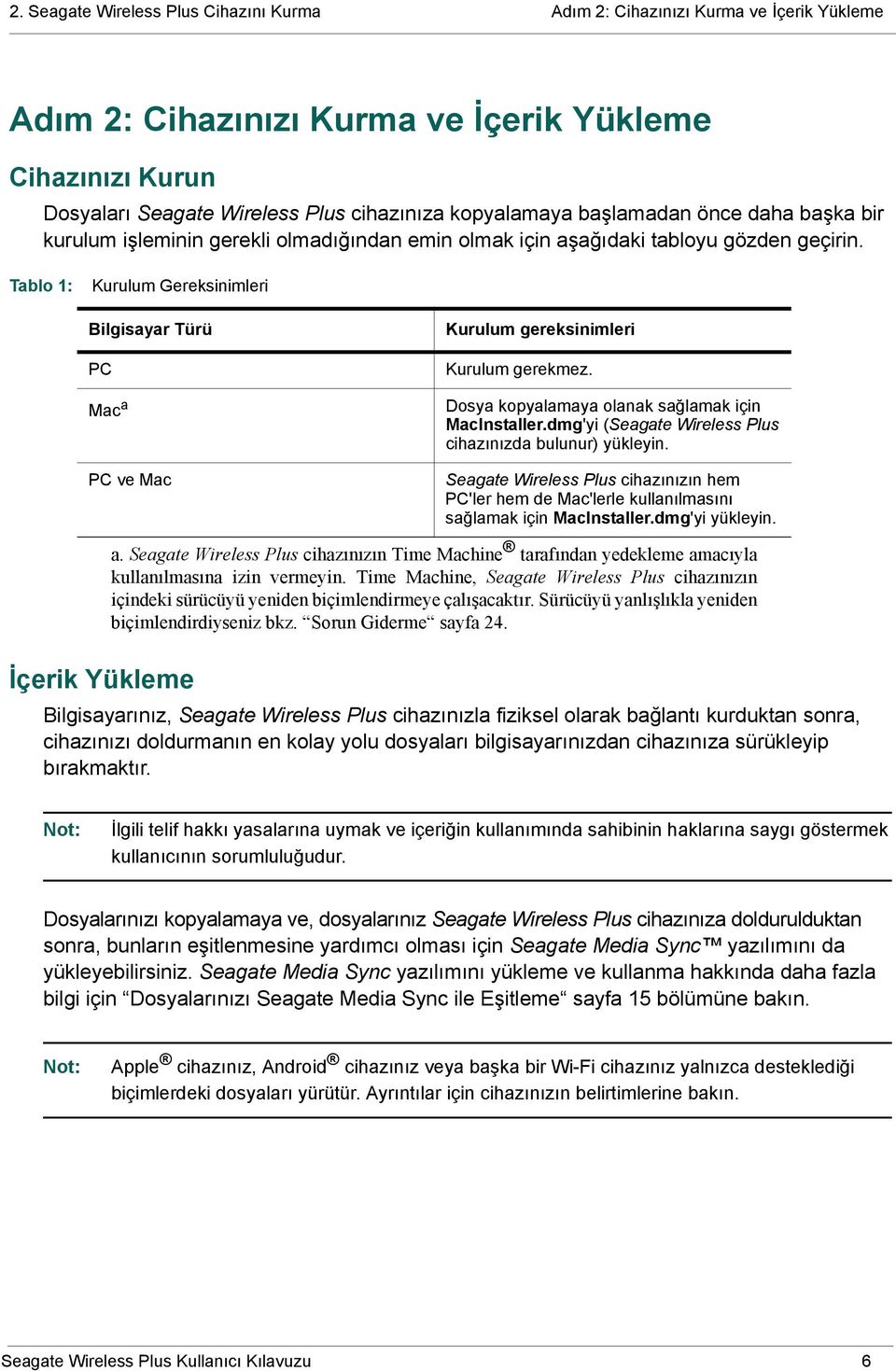 Tablo 1: Kurulum Gereksinimleri Bilgisayar Türü PC Mac a PC ve Mac Kurulum gereksinimleri Kurulum gerekmez. Dosya kopyalamaya olanak sağlamak için MacInstaller.