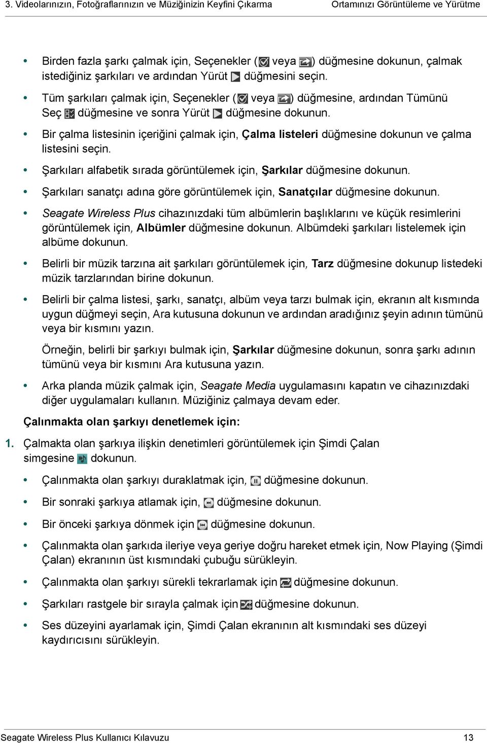 Bir çalma listesinin içeriğini çalmak için, Çalma listeleri düğmesine dokunun ve çalma listesini seçin. Şarkıları alfabetik sırada görüntülemek için, Şarkılar düğmesine dokunun.