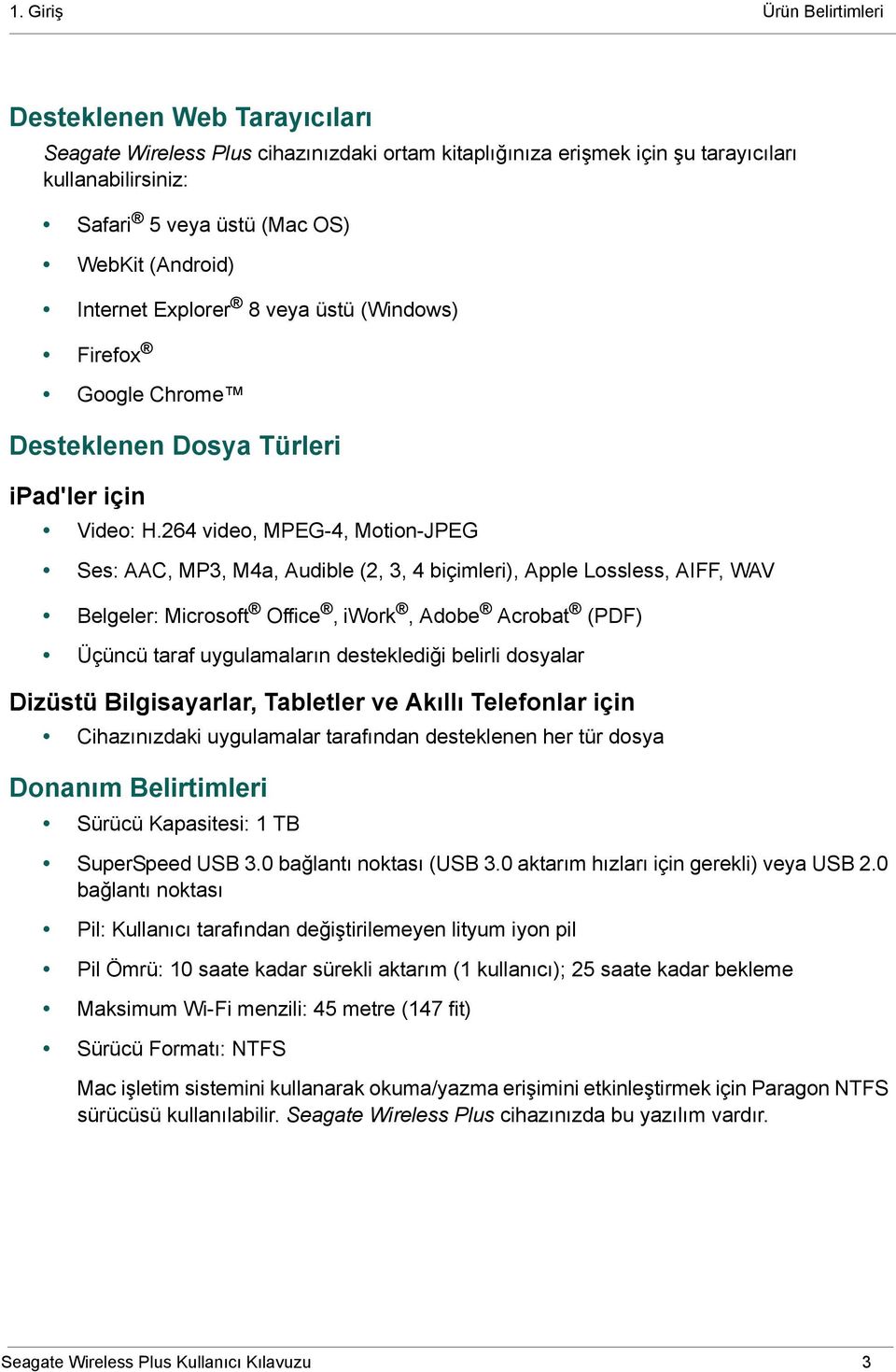 264 video, MPEG-4, Motion-JPEG Ses: AAC, MP3, M4a, Audible (2, 3, 4 biçimleri), Apple Lossless, AIFF, WAV Belgeler: Microsoft Office, iwork, Adobe Acrobat (PDF) Üçüncü taraf uygulamaların