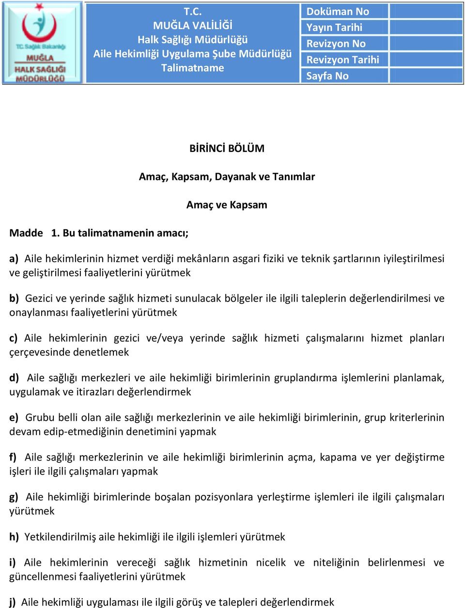 geliştirilmesi faaliyetlerini yürütmek b) Gezici ve yerinde sağlık hizmeti sunulacak bölgeler ile ilgili taleplerin değerlendirilmesi ve onaylanması faaliyetlerini yürütmek c) Aile hekimlerinin