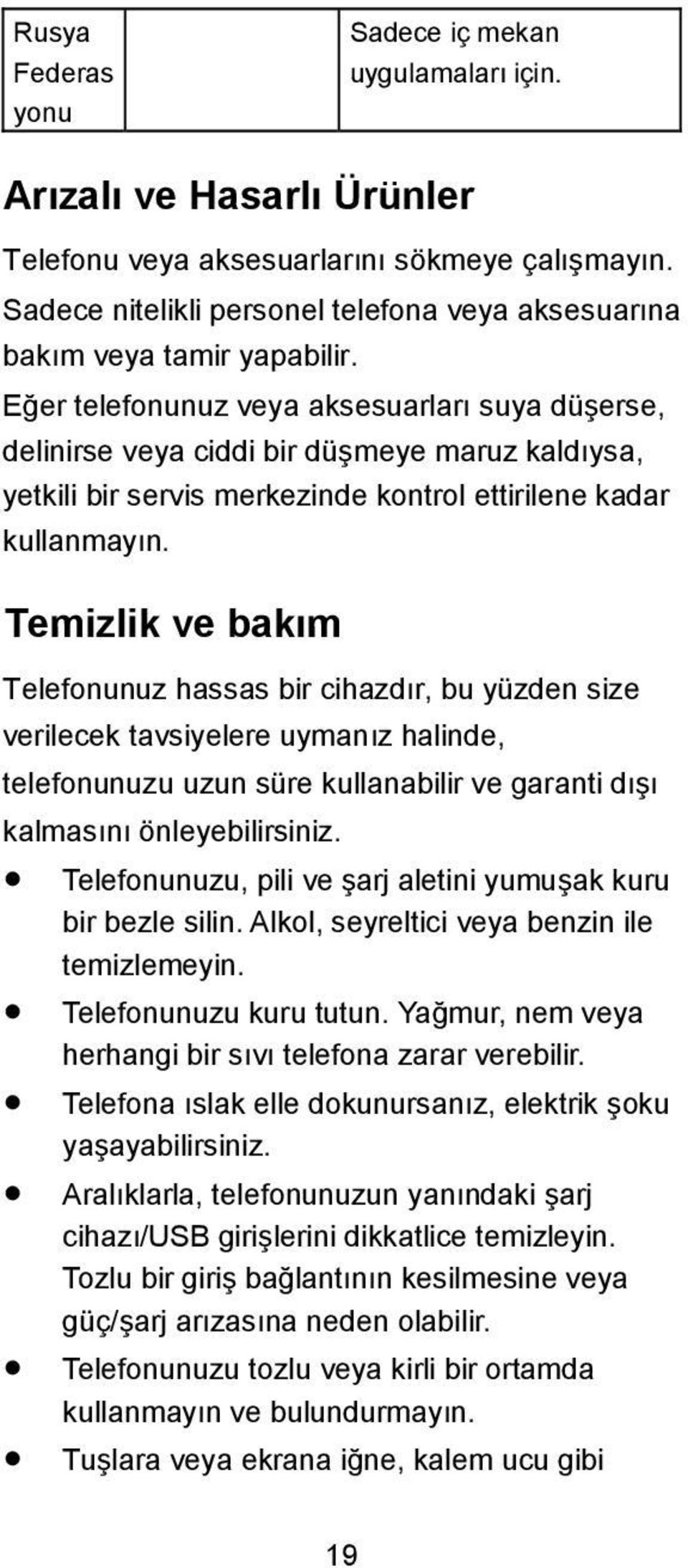 Eğer telefonunuz veya aksesuarları suya düşerse, delinirse veya ciddi bir düşmeye maruz kaldıysa, yetkili bir servis merkezinde kontrol ettirilene kadar kullanmayın.