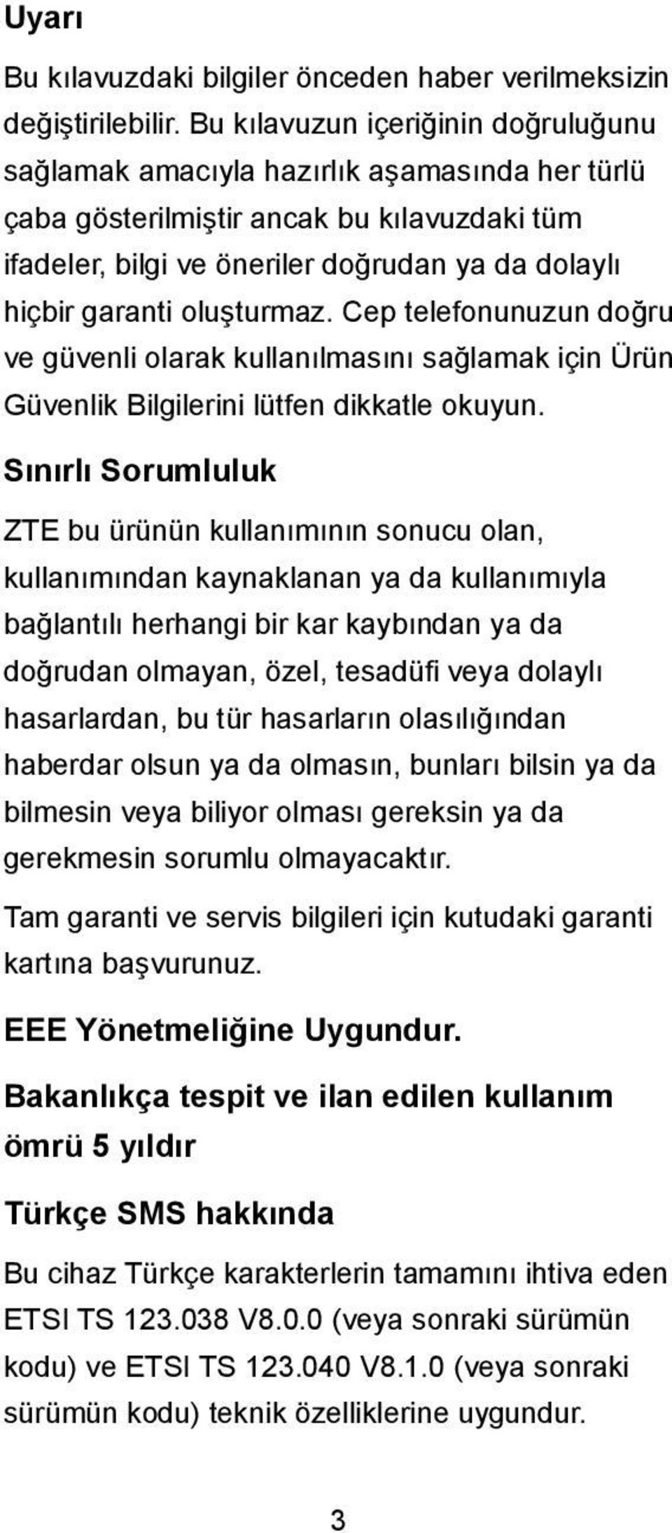 oluşturmaz. Cep telefonunuzun doğru ve güvenli olarak kullanılmasını sağlamak için Ürün Güvenlik Bilgilerini lütfen dikkatle okuyun.