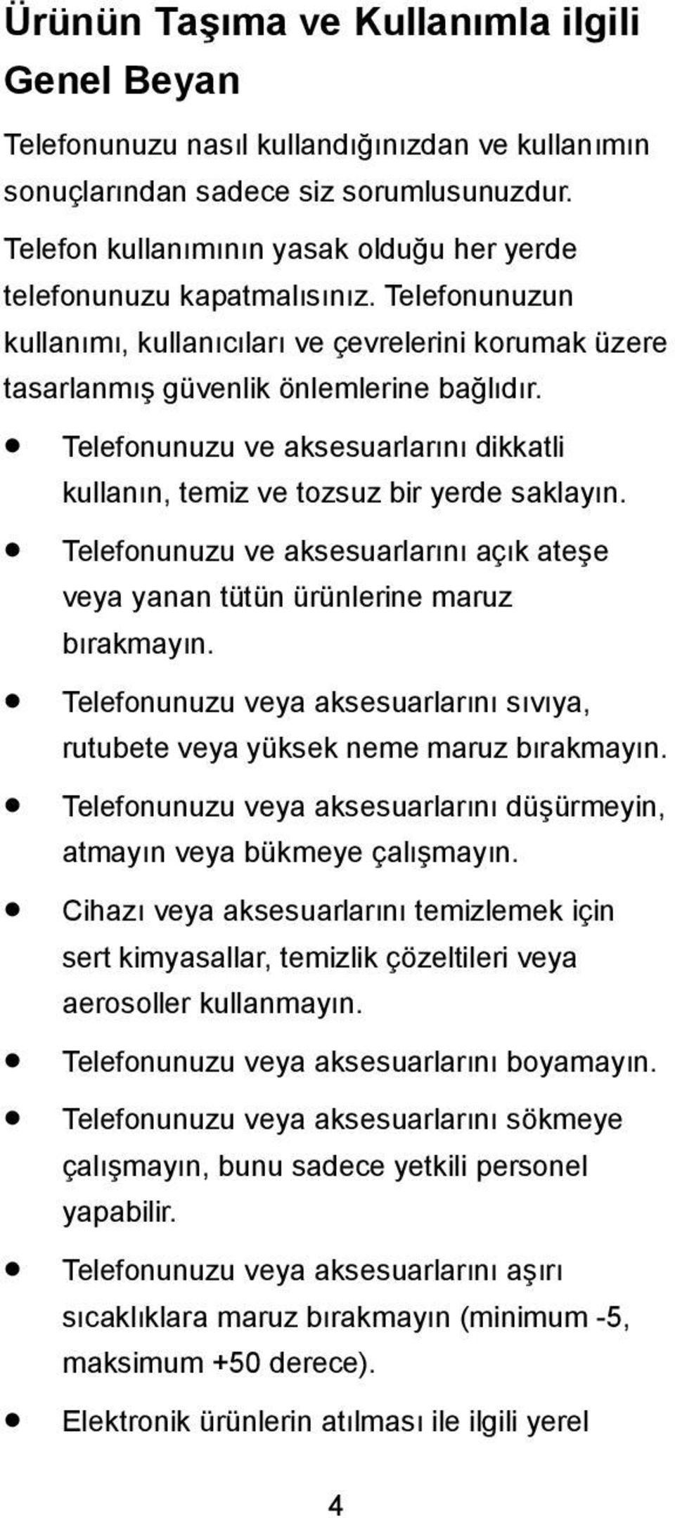 Telefonunuzu ve aksesuarlarını dikkatli kullanın, temiz ve tozsuz bir yerde saklayın. Telefonunuzu ve aksesuarlarını açık ateşe veya yanan tütün ürünlerine maruz bırakmayın.