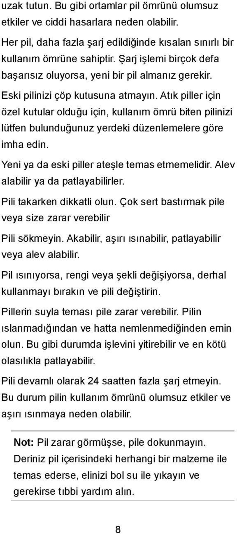 Atık piller için özel kutular olduğu için, kullanım ömrü biten pilinizi lütfen bulunduğunuz yerdeki düzenlemelere göre imha edin. Yeni ya da eski piller ateşle temas etmemelidir.